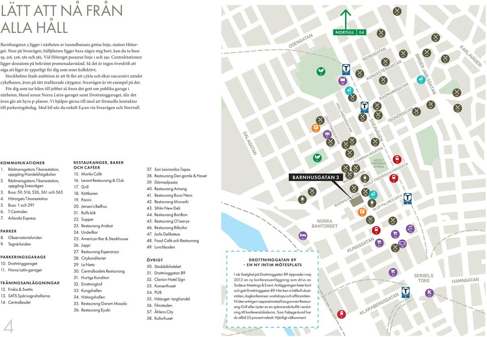 Centralstationen ligger dessutom på bekvämt promenadavstånd. Så det är ingen överdrift att säga att läget är ypperligt för dig som reser kollektivt.