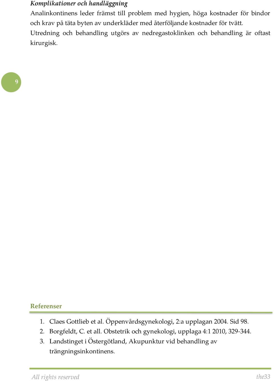 Utredning och behandling utgörs av nedregastoklinken och behandling är oftast kirurgisk. 9 Referenser 1. Claes Gottlieb et al.