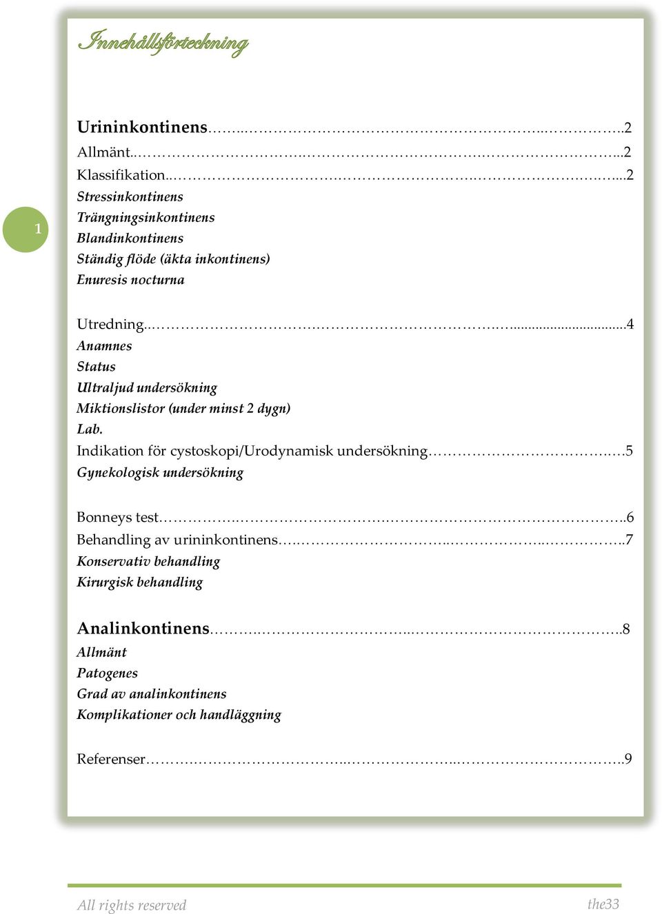 ......4 Anamnes Status Ultraljud undersökning Miktionslistor (under minst 2 dygn) Lab. Indikation för cystoskopi/urodynamisk undersökning.