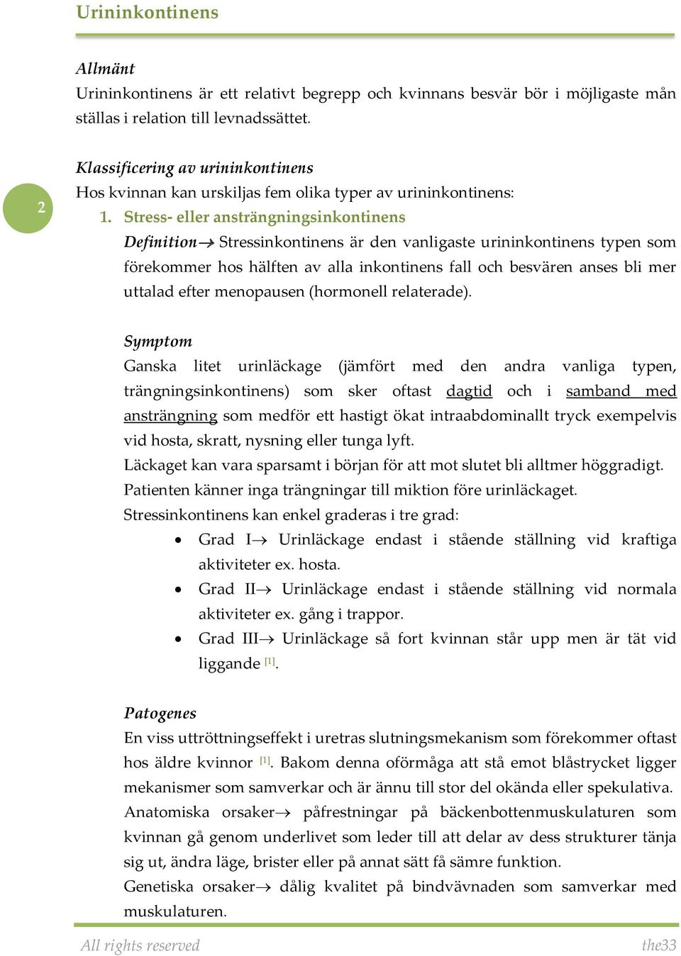 Stress- eller ansträngningsinkontinens Definition Stressinkontinens är den vanligaste urininkontinens typen som förekommer hos hälften av alla inkontinens fall och besvären anses bli mer uttalad