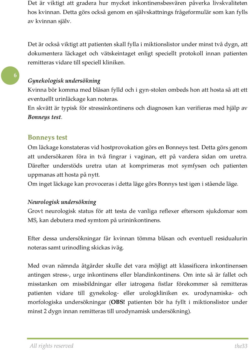 speciell kliniken. 6 Gynekologisk undersökning Kvinna bör komma med blåsan fylld och i gyn-stolen ombeds hon att hosta så att ett eventuellt urinläckage kan noteras.