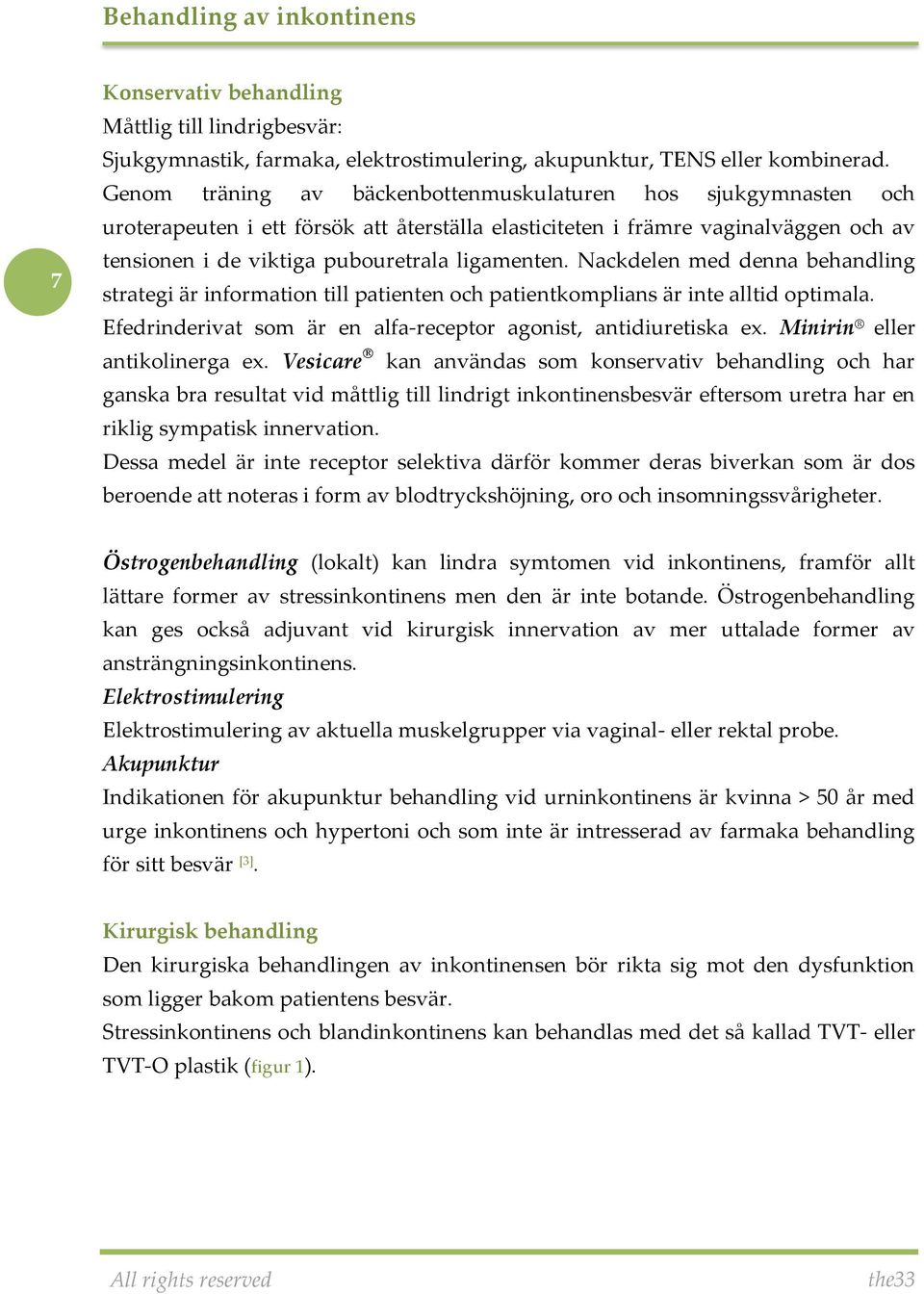 Nackdelen med denna behandling strategi är information till patienten och patientkomplians är inte alltid optimala. Efedrinderivat som är en alfa-receptor agonist, antidiuretiska ex.