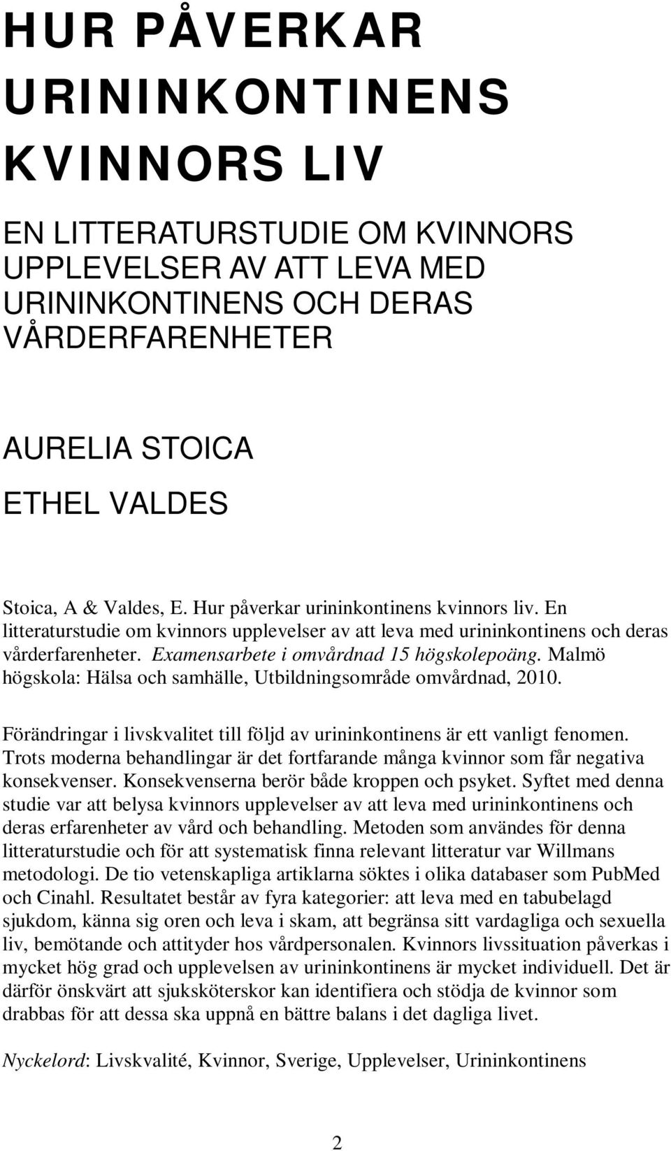 Malmö högskola: Hälsa och samhälle, Utbildningsområde omvårdnad, 2010. Förändringar i livskvalitet till följd av urininkontinens är ett vanligt fenomen.