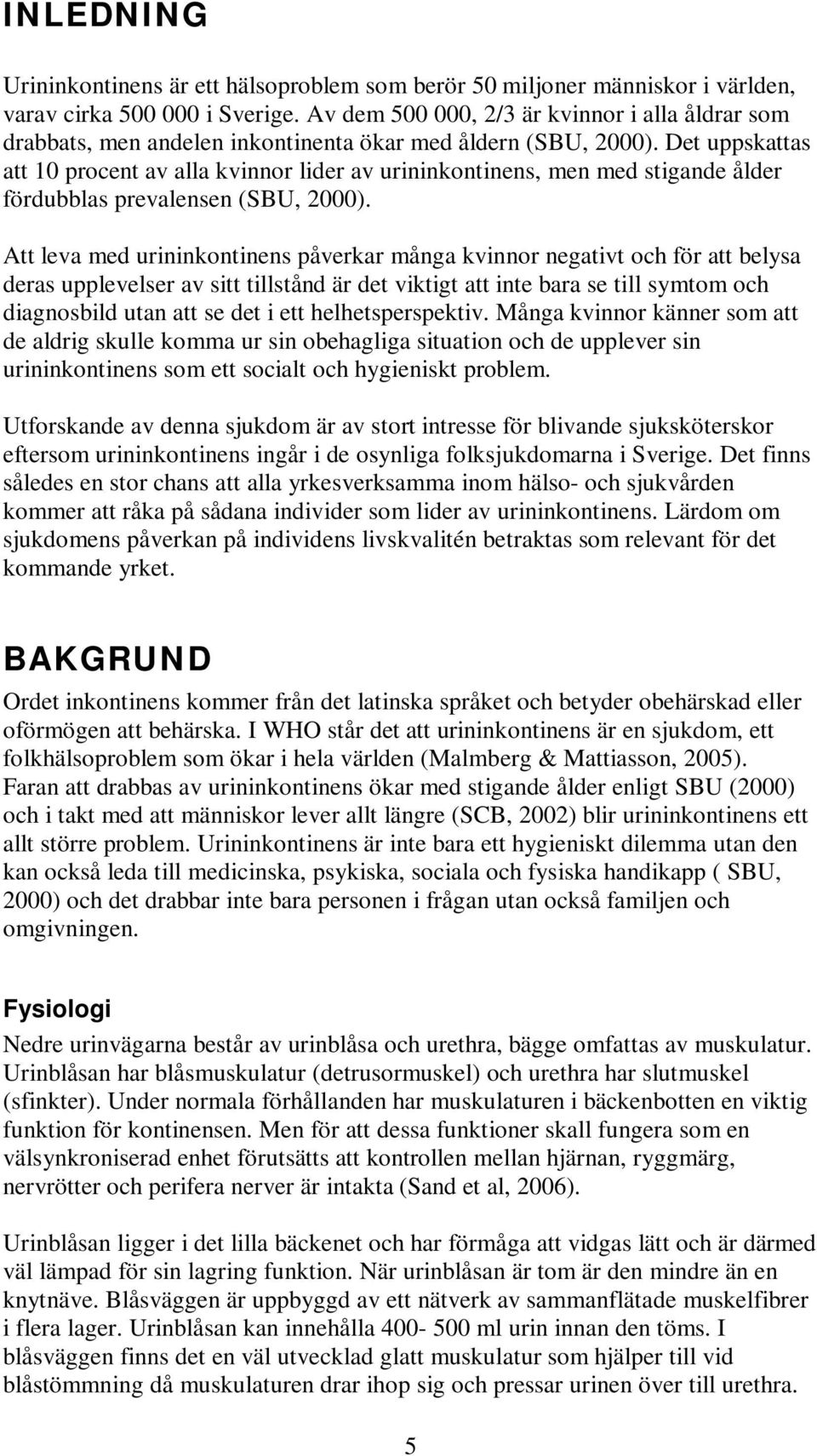 Det uppskattas att 10 procent av alla kvinnor lider av urininkontinens, men med stigande ålder fördubblas prevalensen (SBU, 2000).