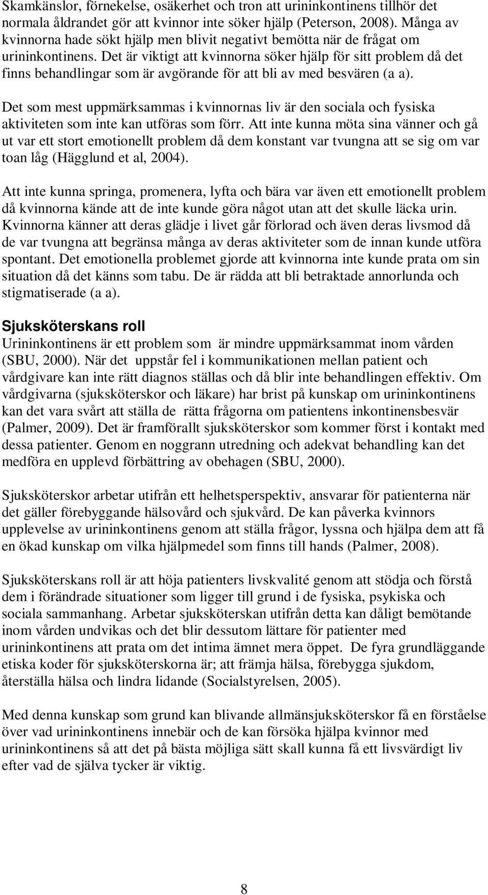 Det är viktigt att kvinnorna söker hjälp för sitt problem då det finns behandlingar som är avgörande för att bli av med besvären (a a).