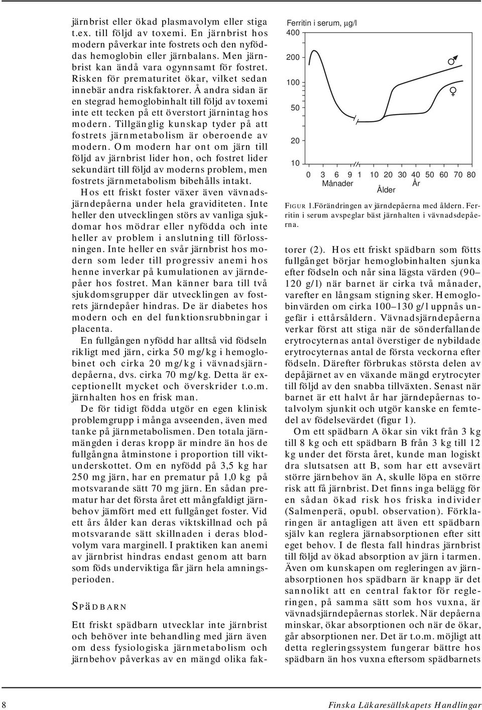 Å andra sidan är en stegrad hemoglobinhalt till följd av toxemi inte ett tecken på ett överstort järnintag hos modern. Tillgänglig kunskap tyder på att fostrets järnmetabolism är oberoende av modern.