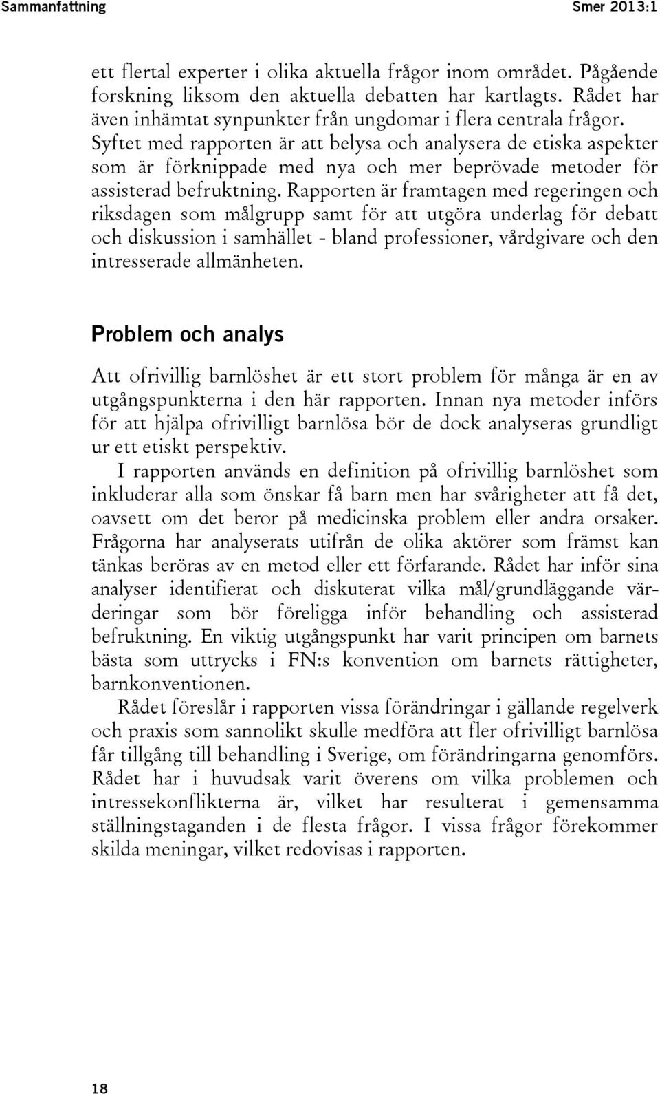 Syftet med rapporten är att belysa och analysera de etiska aspekter som är förknippade med nya och mer beprövade metoder för assisterad befruktning.