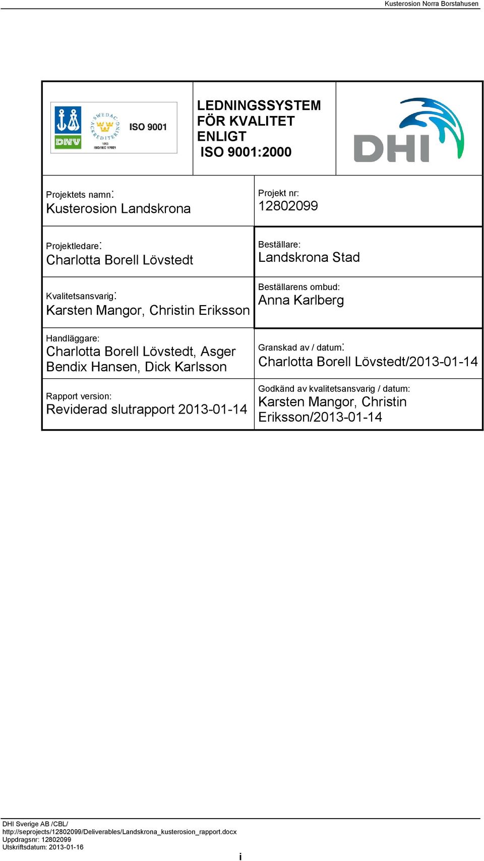 Lövstedt, Asger Bendix Hansen, Dick Karlsson Rapport version: Reviderad slutrapport 2013-01-14 Granskad av / datum: Charlotta Borell