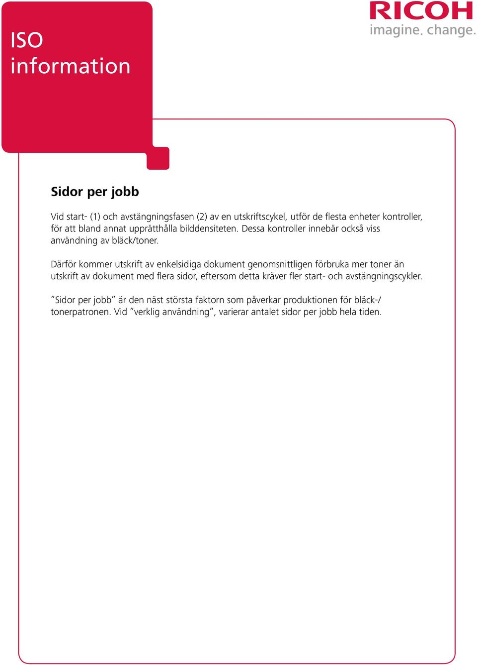 Därför kommer utskrift av enkelsidiga dokument genomsnittligen förbruka mer toner än utskrift av dokument med flera sidor, eftersom detta