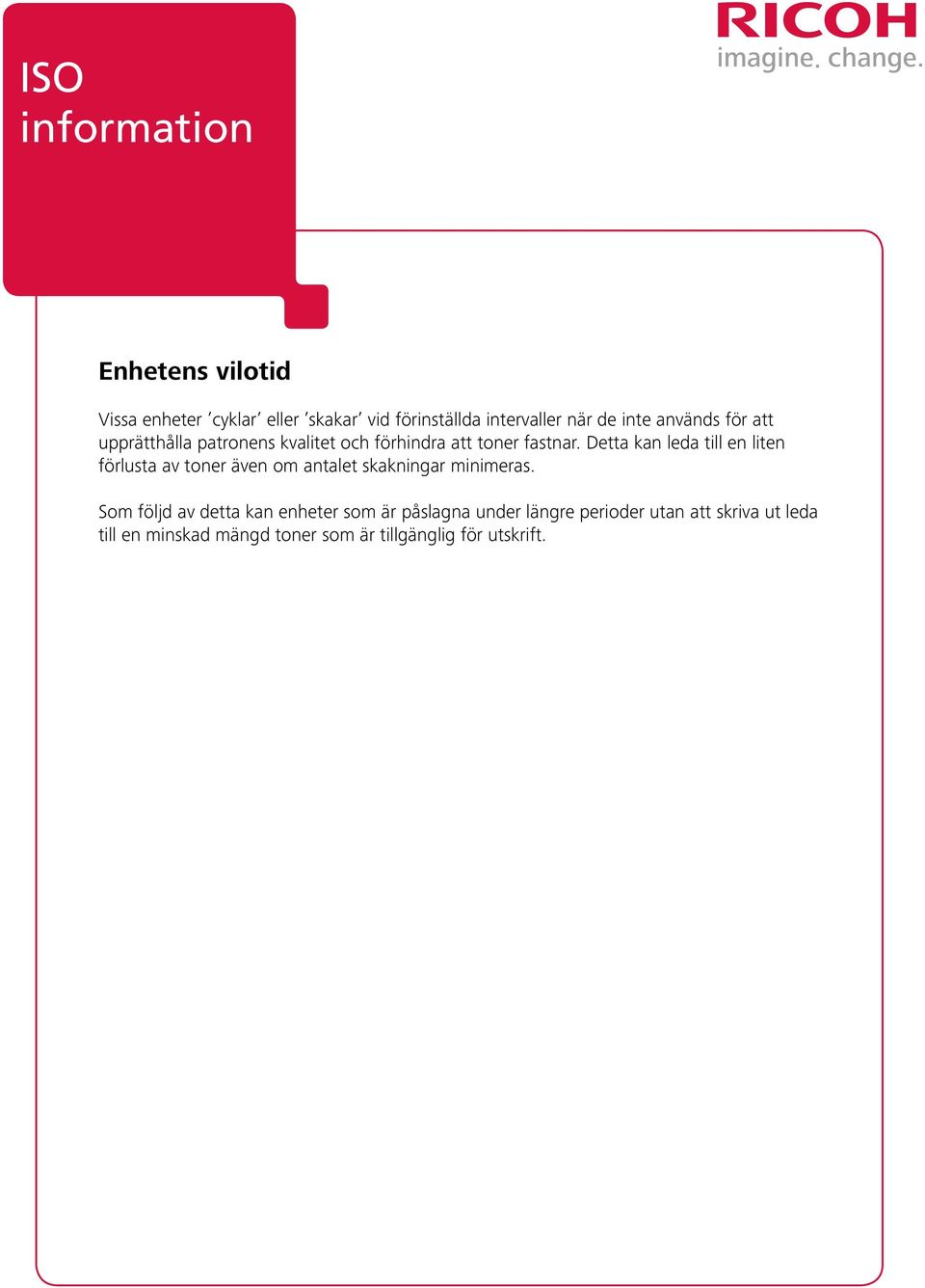 Detta kan leda till en liten förlusta av toner även om antalet skakningar minimeras.