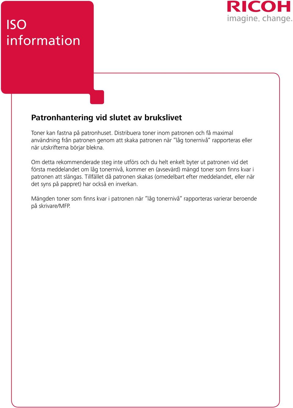Om detta rekommenderade steg inte utförs och du helt enkelt byter ut patronen vid det första meddelandet om låg tonernivå, kommer en (avsevärd) mängd toner som