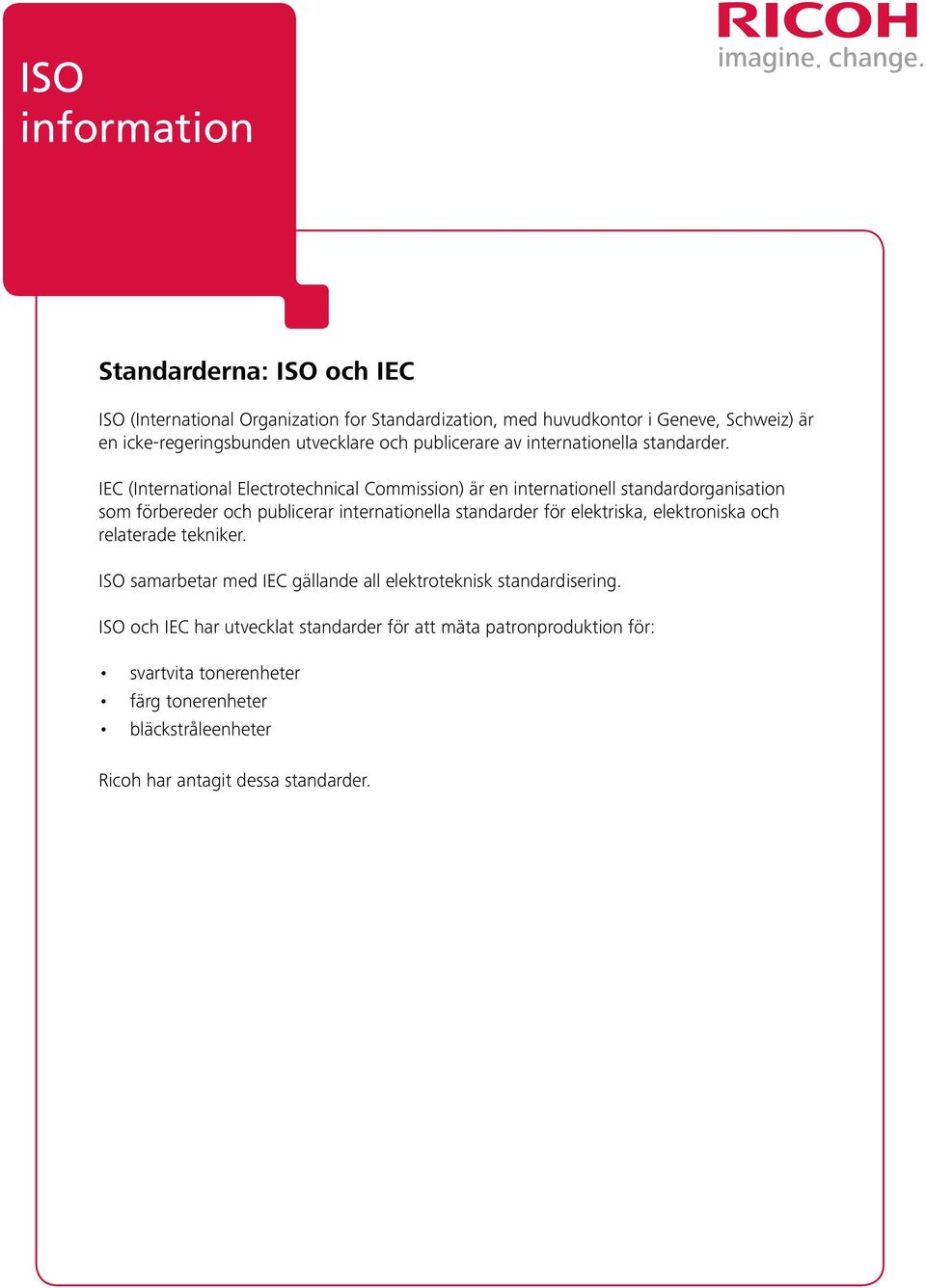 IEC (International Electrotechnical Commission) är en internationell standardorganisation som förbereder och publicerar internationella standarder för