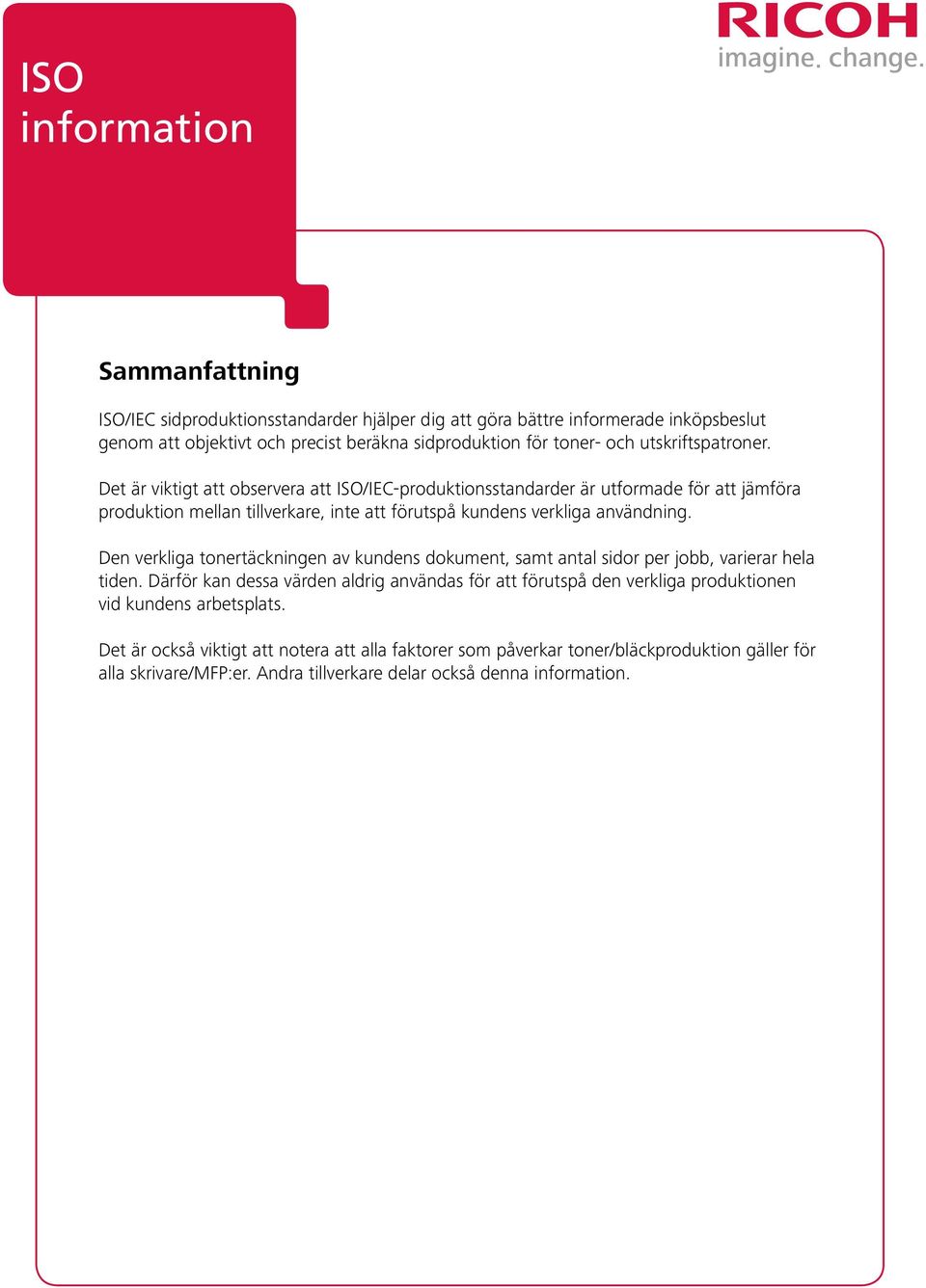 Det är viktigt att observera att ISO/IEC-produktionsstandarder är utformade för att jämföra produktion mellan tillverkare, inte att förutspå kundens verkliga användning.