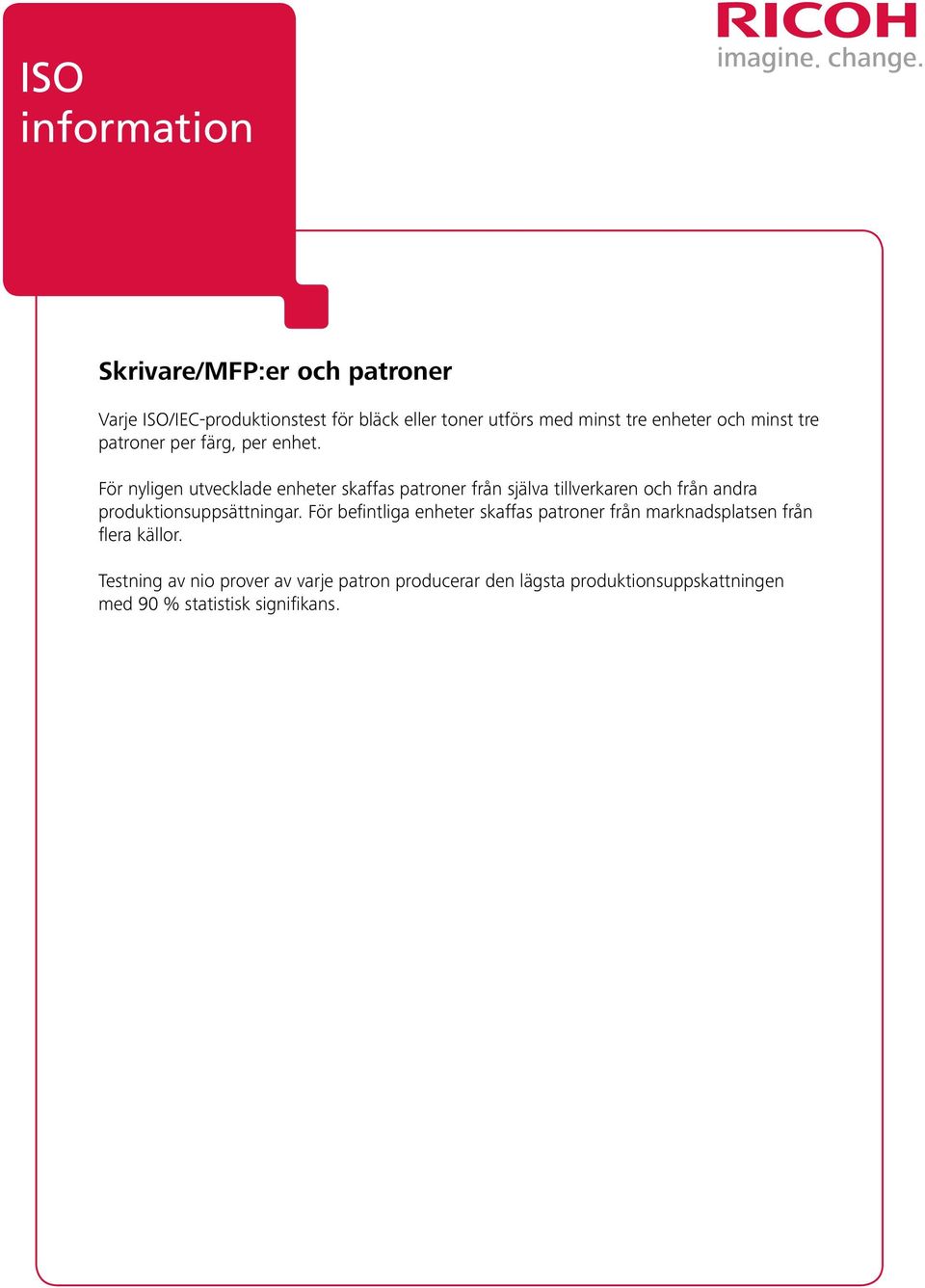 För nyligen utvecklade enheter skaffas patroner från själva tillverkaren och från andra produktionsuppsättningar.