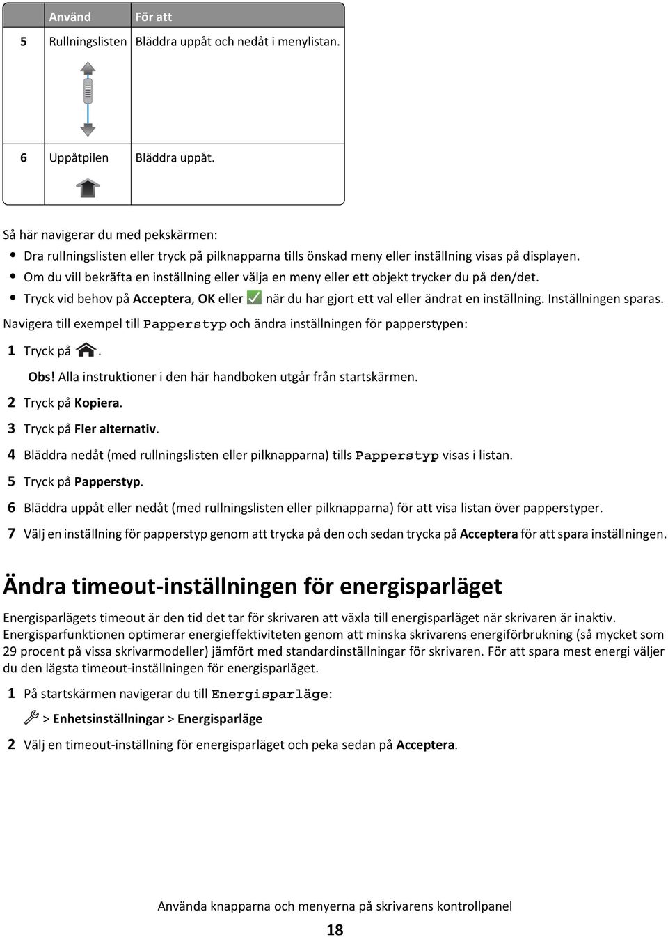 Om du vill bekräfta en inställning eller välja en meny eller ett objekt trycker du på den/det. Tryck vid behov på Acceptera, OK eller när du har gjort ett val eller ändrat en inställning.