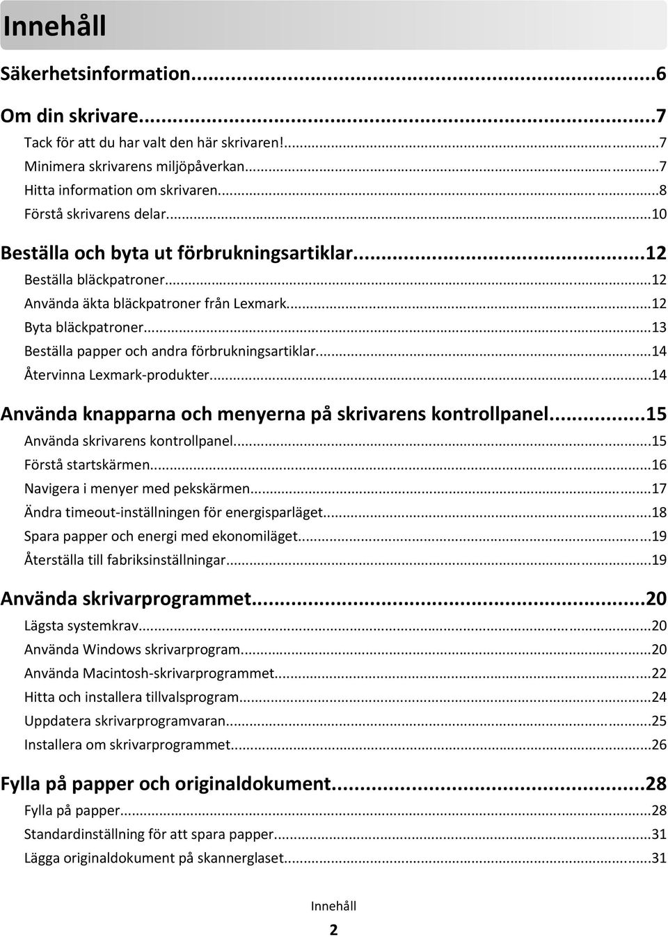 ..14 Återvinna Lexmark-produkter...14 Använda knapparna och menyerna på skrivarens kontrollpanel...15 Använda skrivarens kontrollpanel...15 Förstå startskärmen...16 Navigera i menyer med pekskärmen.