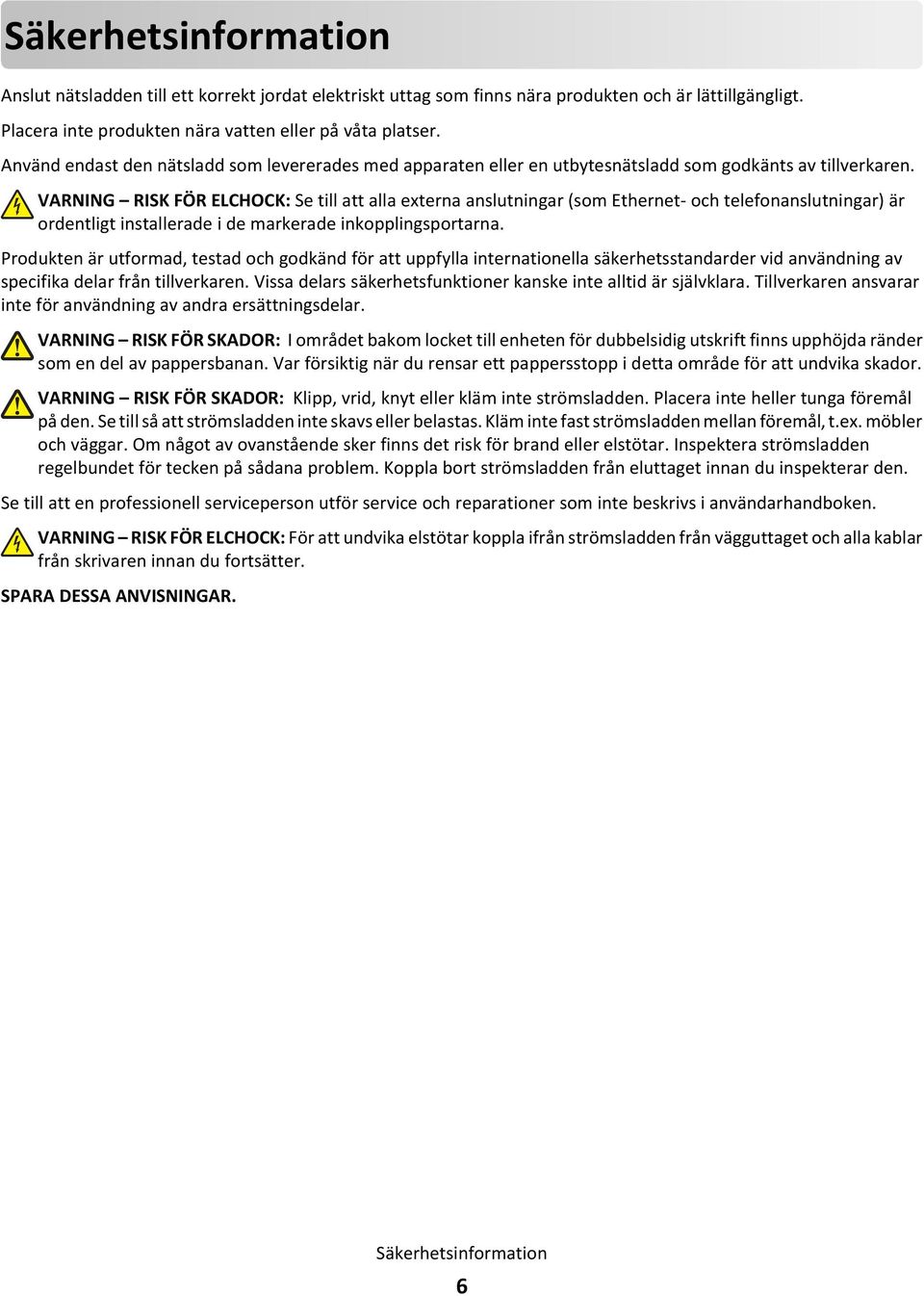 VARNING RISK FÖR ELCHOCK: Se till att alla externa anslutningar (som Ethernet- och telefonanslutningar) är ordentligt installerade i de markerade inkopplingsportarna.