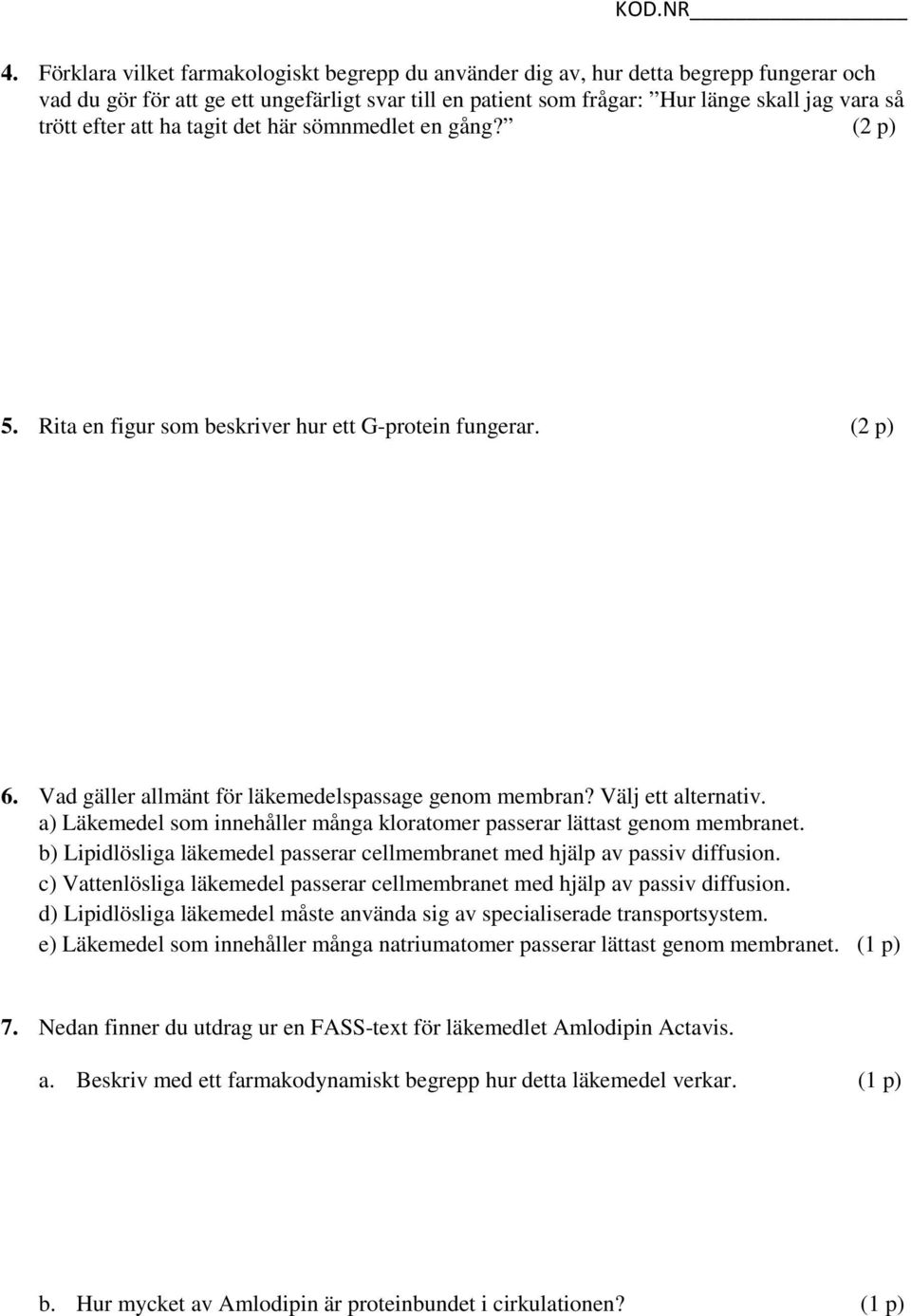 a) Läkemedel som innehåller många kloratomer passerar lättast genom membranet. b) Lipidlösliga läkemedel passerar cellmembranet med hjälp av passiv diffusion.