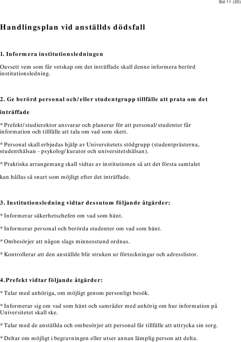 som skett. * Personal skall erbjudas hjälp av Universitetets stödgrupp (studentprästerna, studenthälsan - psykolog/kurator och universitetshälsan).