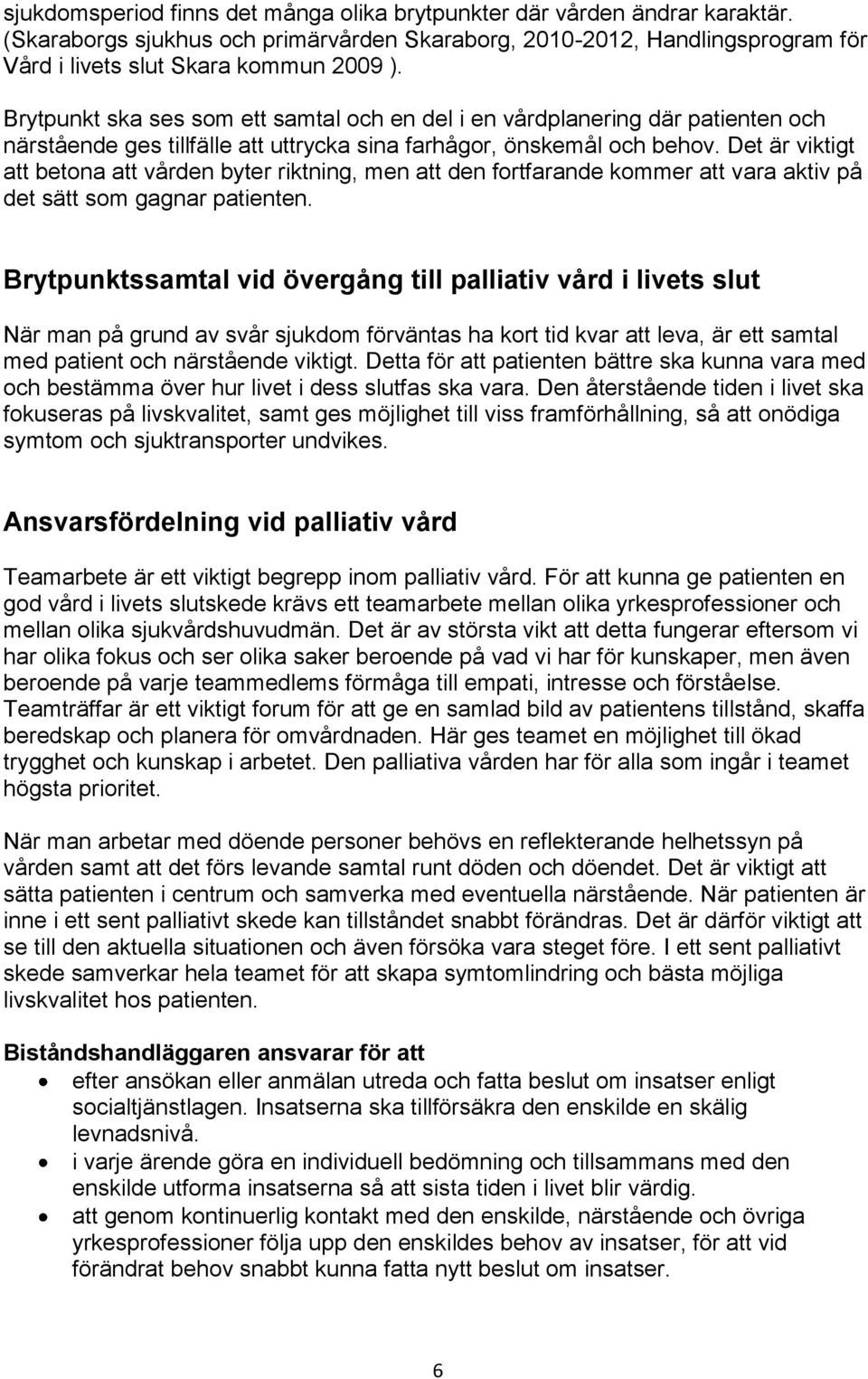 Det är viktigt att betona att vården byter riktning, men att den fortfarande kommer att vara aktiv på det sätt som gagnar patienten.