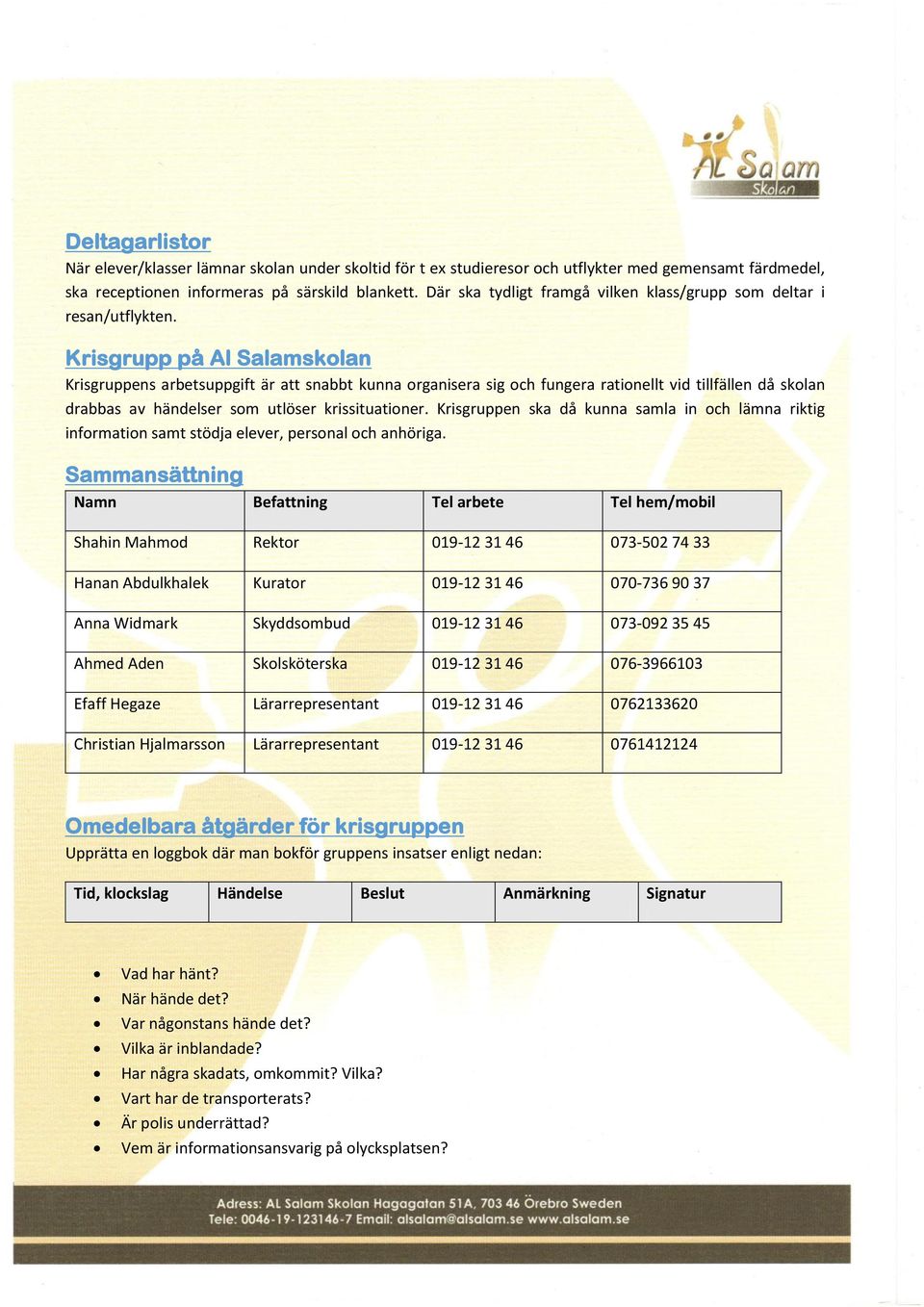 Krisgrupp på Al Salamskolan Krisgruppens arbetsuppgift är att snabbt kunna organisera sig och fungera rationellt vid tillfällen då skolan drabbas av händelser som utlöser krissituationer.