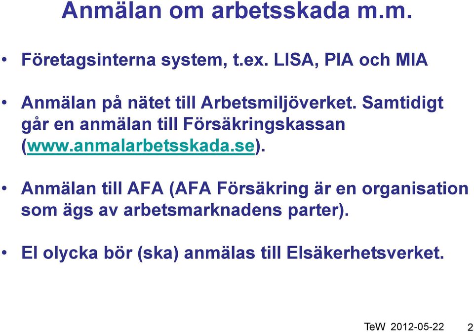 Samtidigt går en anmälan till Försäkringskassan (www.anmalarbetsskada.se).