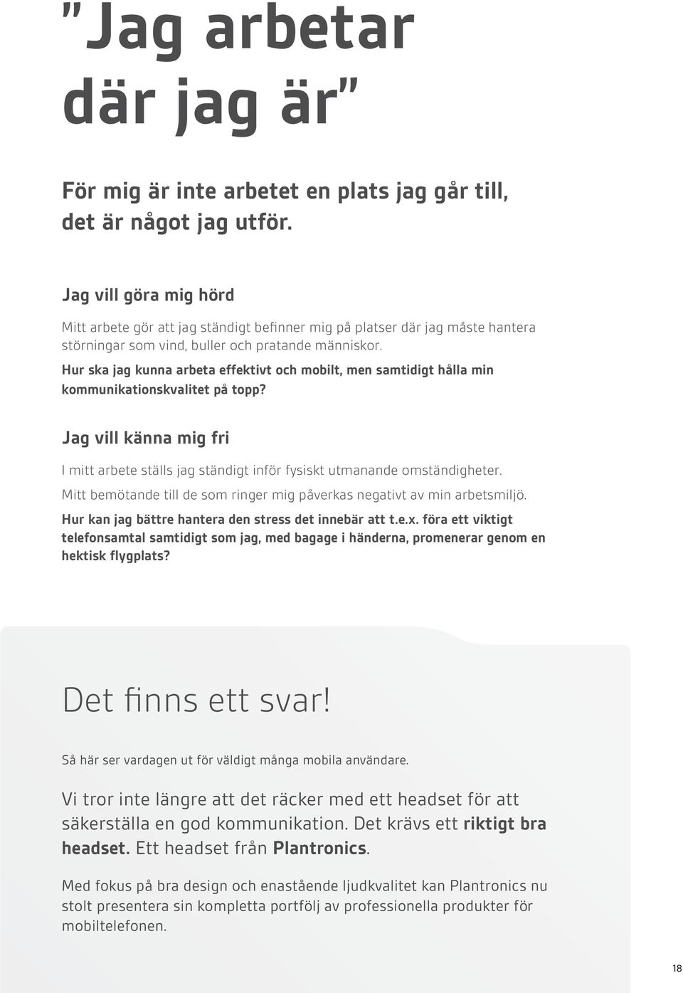 Hur ska jag kunna arbeta effektivt och mobilt, men samtidigt hålla min kommunikationskvalitet på topp? Jag vill känna mig fri I mitt arbete ställs jag ständigt inför fysiskt utmanande omständigheter.