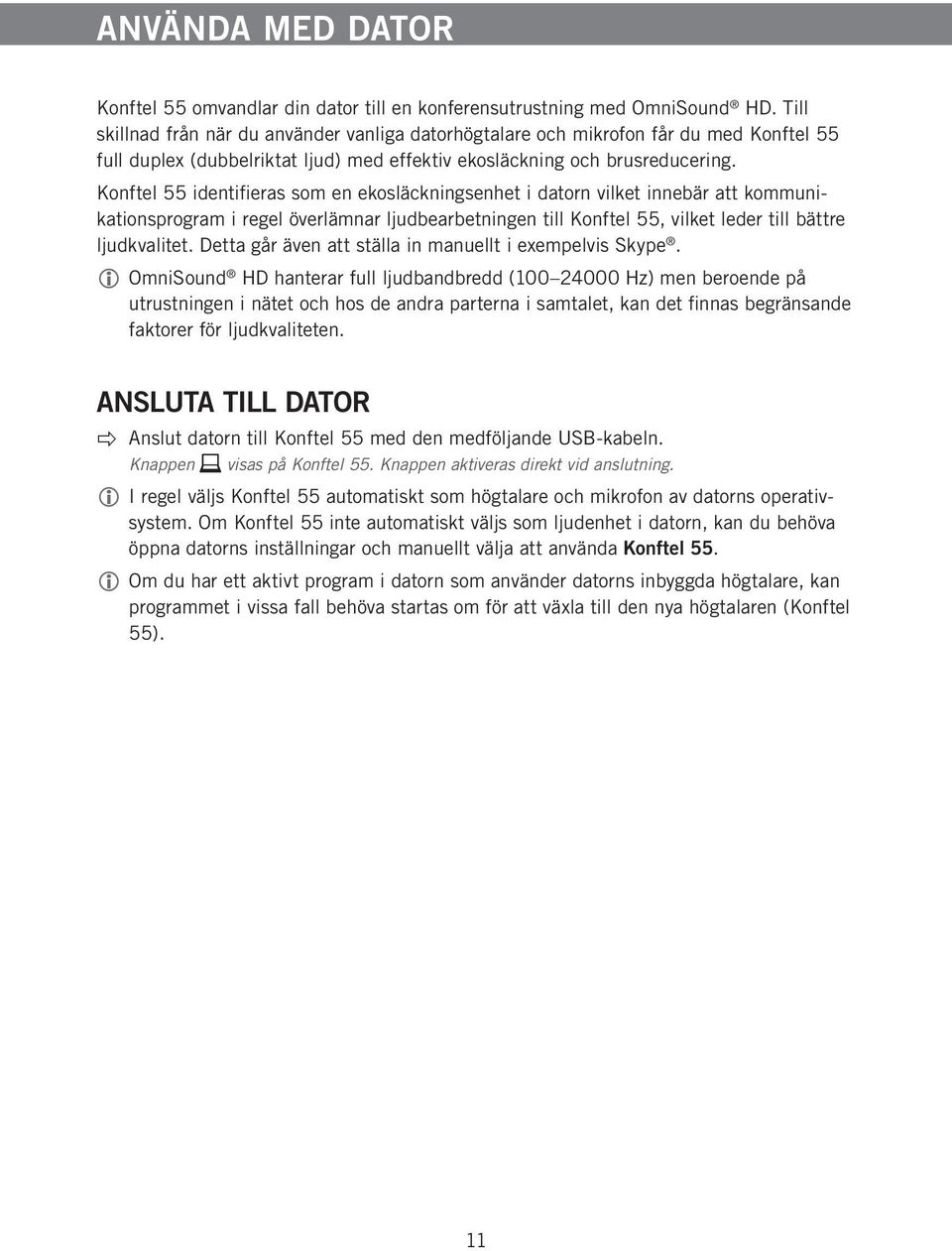 Konftel 55 identifieras som en ekosläckningsenhet i datorn vilket innebär att kommunikationsprogram i regel överlämnar ljudbearbetningen till Konftel 55, vilket leder till bättre ljudkvalitet.
