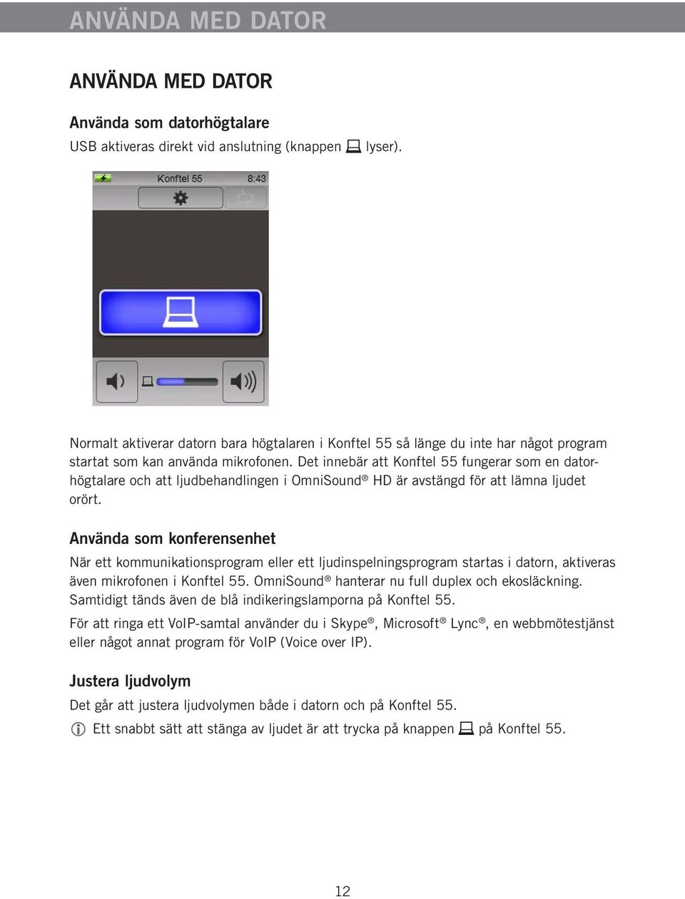 Det innebär att Konftel 55 fungerar som en datorhögtalare och att ljudbehandlingen i OmniSound HD är avstängd för att lämna ljudet orört.