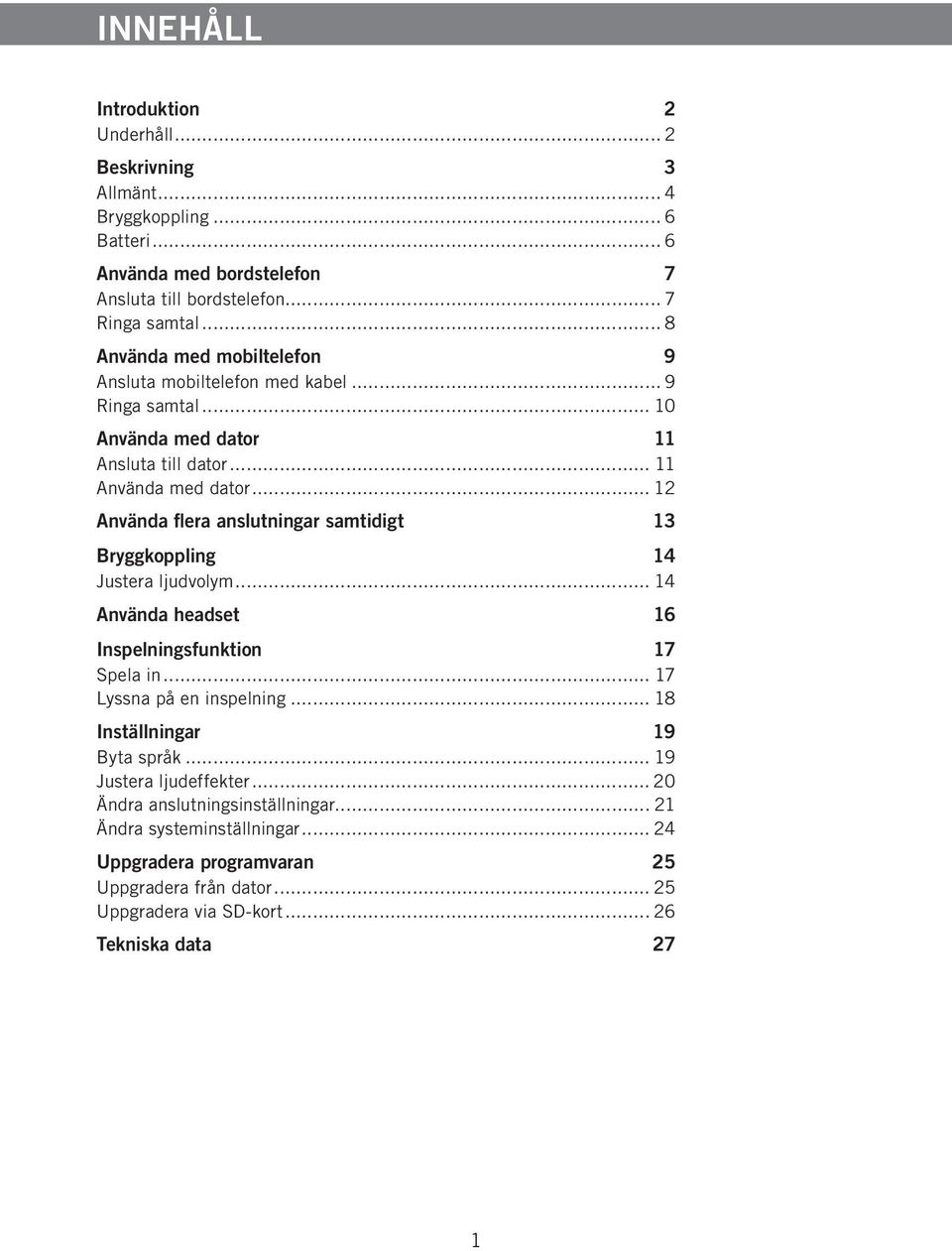 .. 12 Använda flera anslutningar samtidigt 13 Bryggkoppling 14 Justera ljudvolym... 14 Använda headset 16 Inspelningsfunktion 17 Spela in... 17 Lyssna på en inspelning.