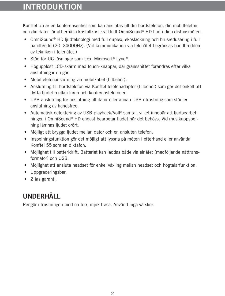 ) Stöd för UC-lösningar som t.ex. Microsoft Lync. Högupplöst LCD-skärm med touch-knappar, där gränssnittet förändras efter vilka anslutningar du gör. Mobiltelefonanslutning via mobilkabel (tillbehör).