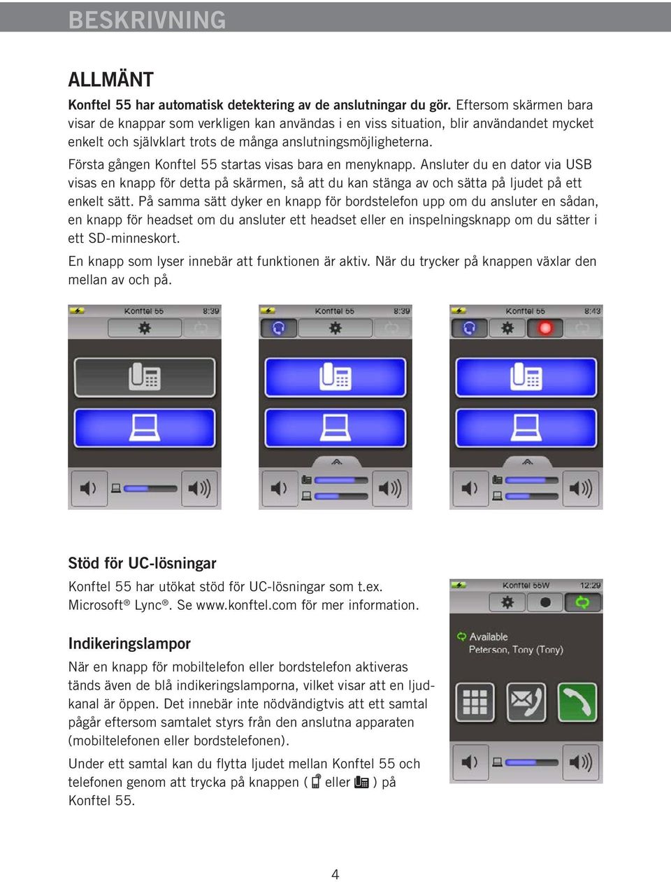 Första gången Konftel 55 startas visas bara en menyknapp. Ansluter du en dator via USB visas en knapp för detta på skärmen, så att du kan stänga av och sätta på ljudet på ett enkelt sätt.
