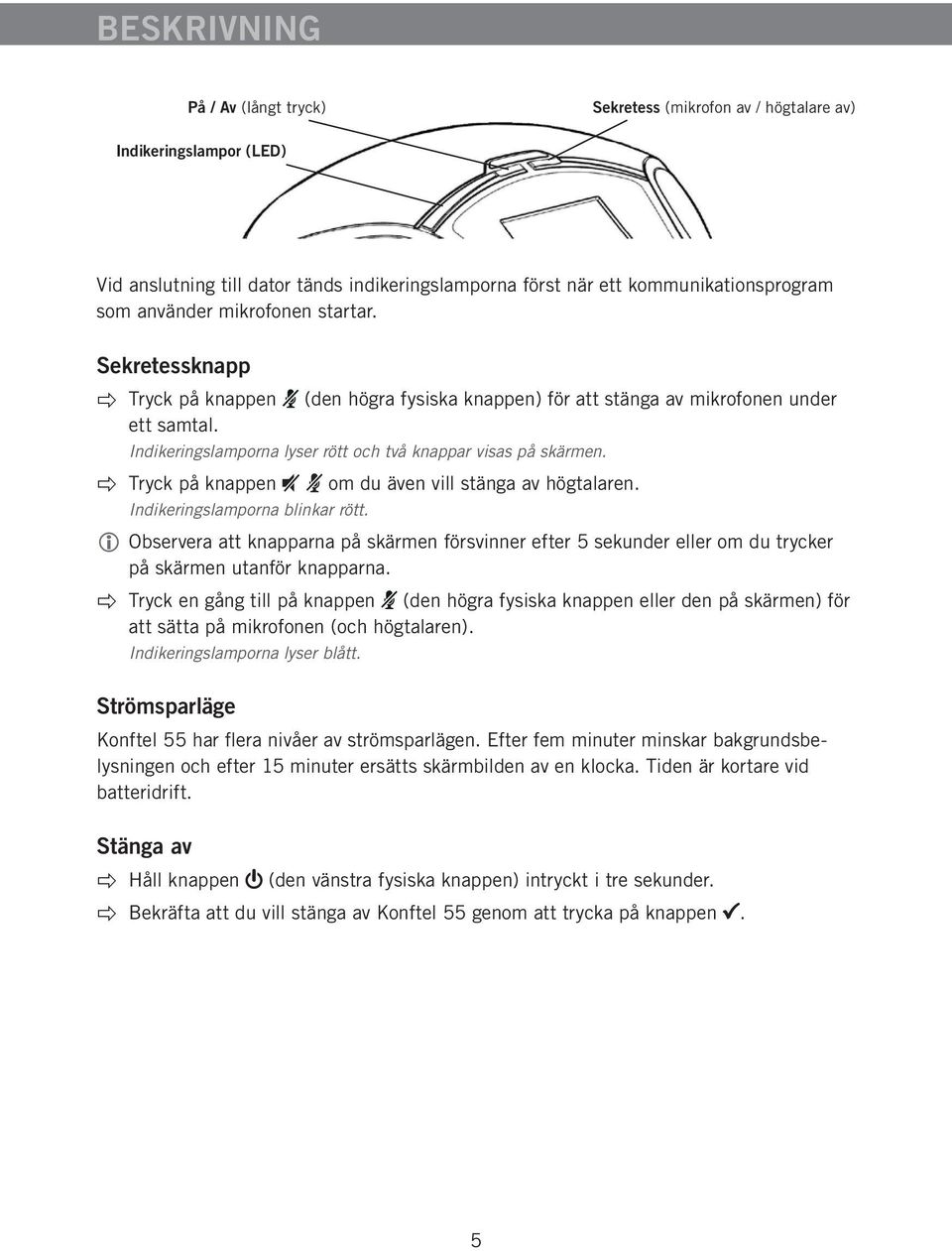 Tryck på knappen om du även vill stänga av högtalaren. Indikeringslamporna blinkar rött.
