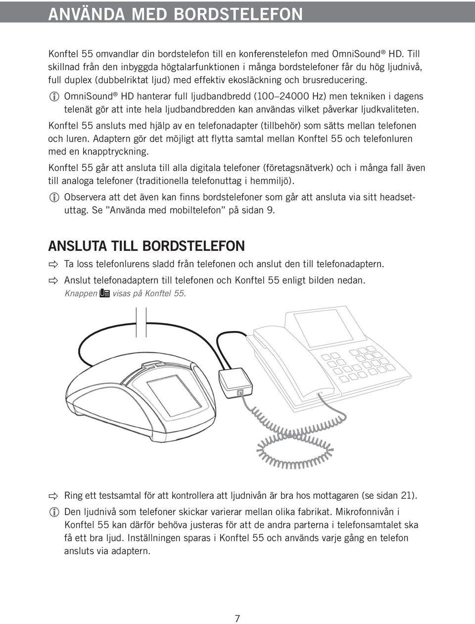 OmniSound HD hanterar full ljudbandbredd (100 24000 Hz) men tekniken i dagens telenät gör att inte hela ljudbandbredden kan användas vilket påverkar ljudkvaliteten.