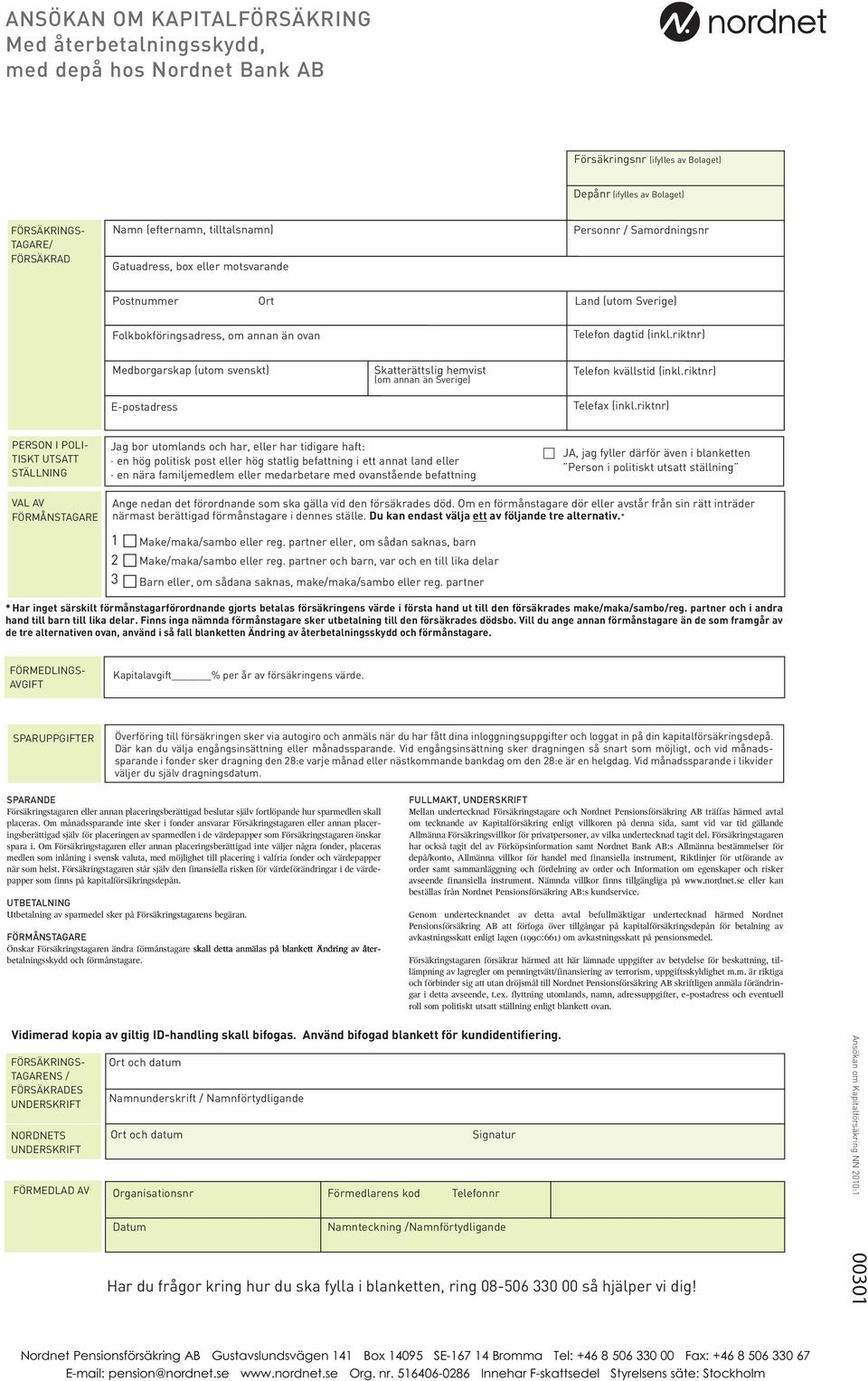 riktnr) Medborgarskap (utom svenskt) E-postadress Skatterättslig hemvist (om annan än Sverige) Telefon kvällstid (inkl.riktnr) Telefax (inkl.