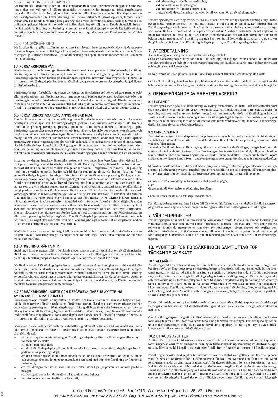 För Kapitalpension och Privatpension får inte heller placering ske i derivatinstrument (såsom optioner, terminer eller warranter).