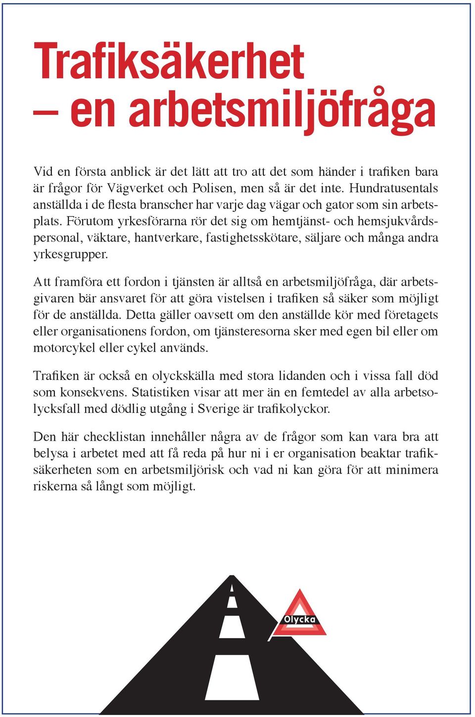 Förutom yrkesförarna rör det sig om hemtjänst- och hemsjukvårdspersonal, väktare, hantverkare, fastighetsskötare, säljare och många andra yrkesgrupper.