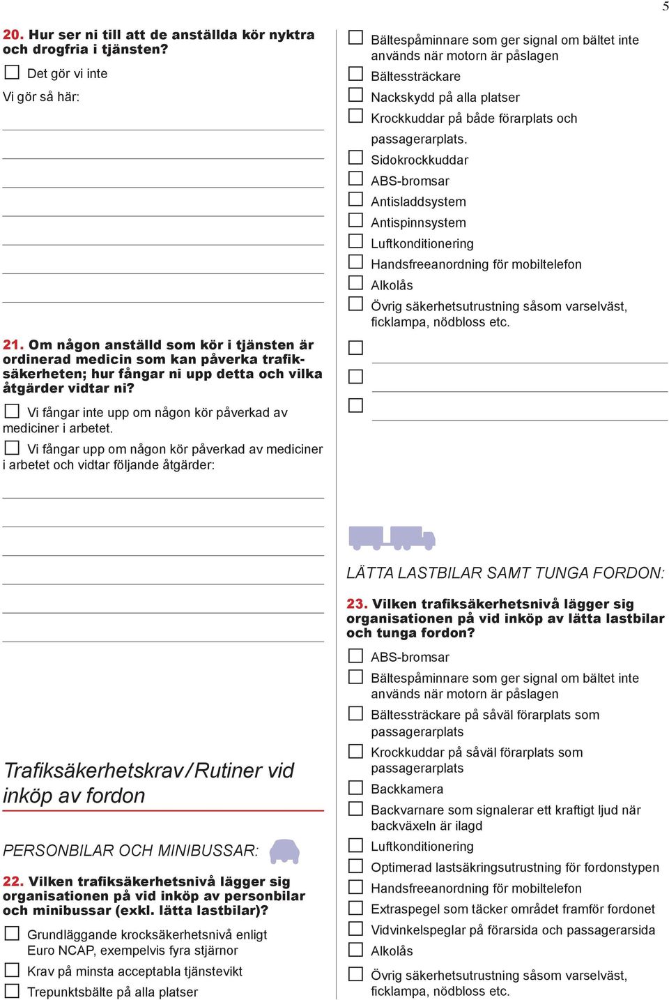 Vi fångar inte upp om någon kör påverkad av mediciner i arbetet.