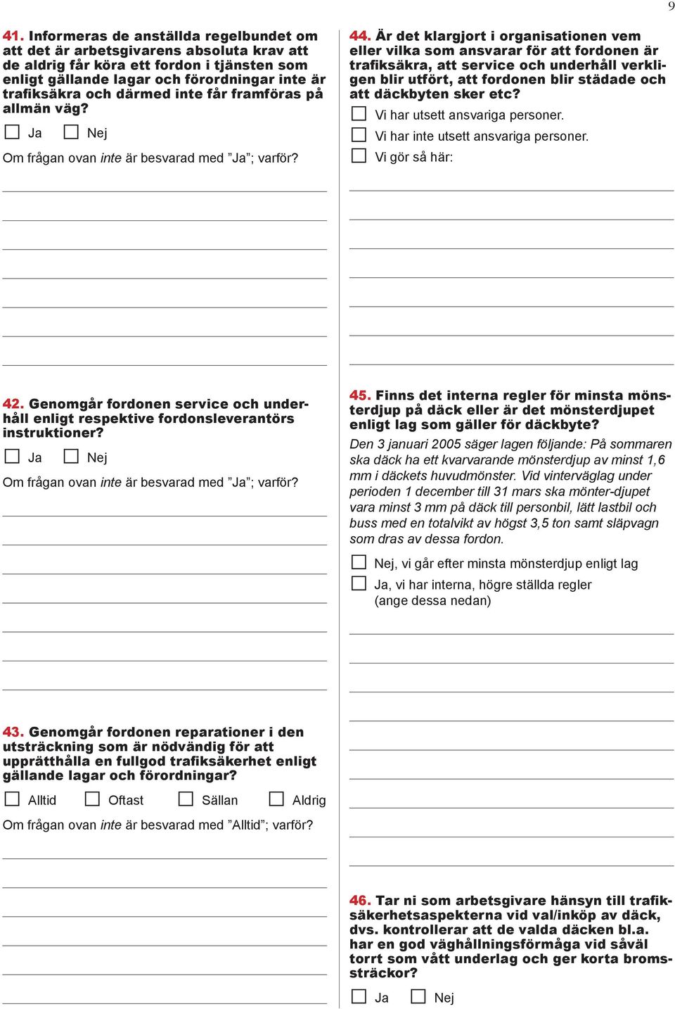 Är det klargjort i organisationen vem eller vilka som ansvarar för att fordonen är trafiksäkra, att service och underhåll verkligen blir utfört, att fordonen blir städade och att däckbyten sker etc?