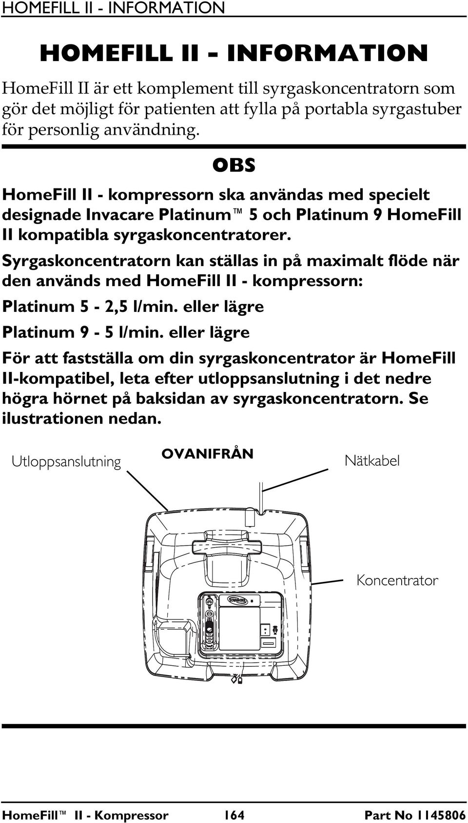 Syrgaskoncentratorn kan ställas in på maximalt flöde när den används med HomeFill II - kompressorn: Platinum 5-2,5 l/min. eller lägre Platinum 9-5 l/min.