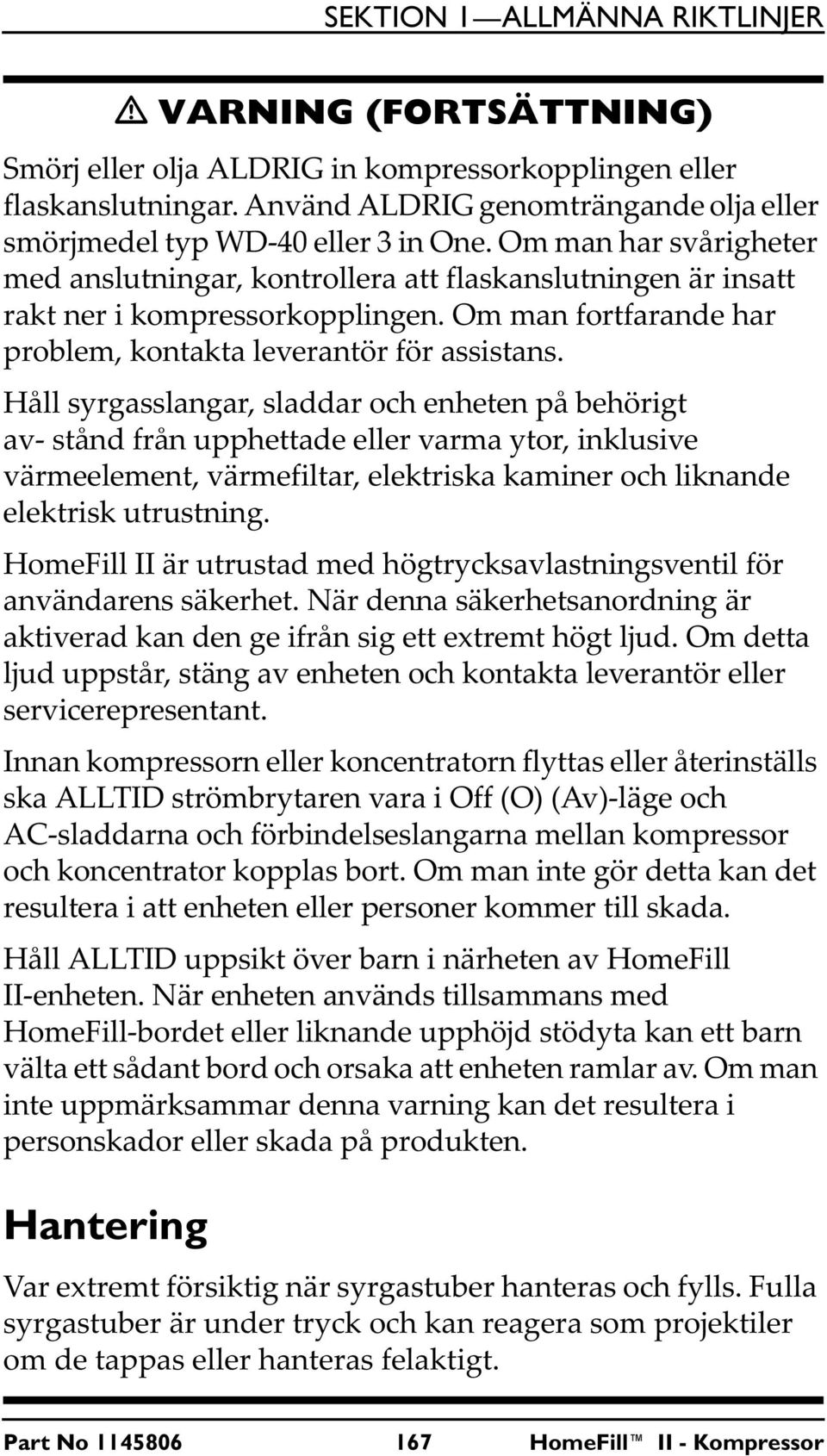 Om man fortfarande har problem, kontakta leverantör för assistans.