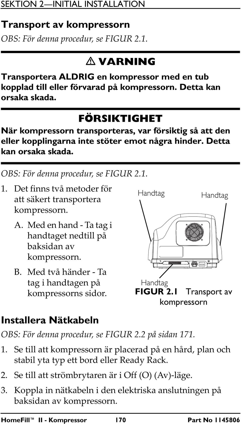 OBS: För denna procedur, se FIGUR 2.1. 1. Det finns två metoder för att säkert transportera kompressorn. A. Med en hand - Ta tag i handtaget nedtill på baksidan av kompressorn. B.