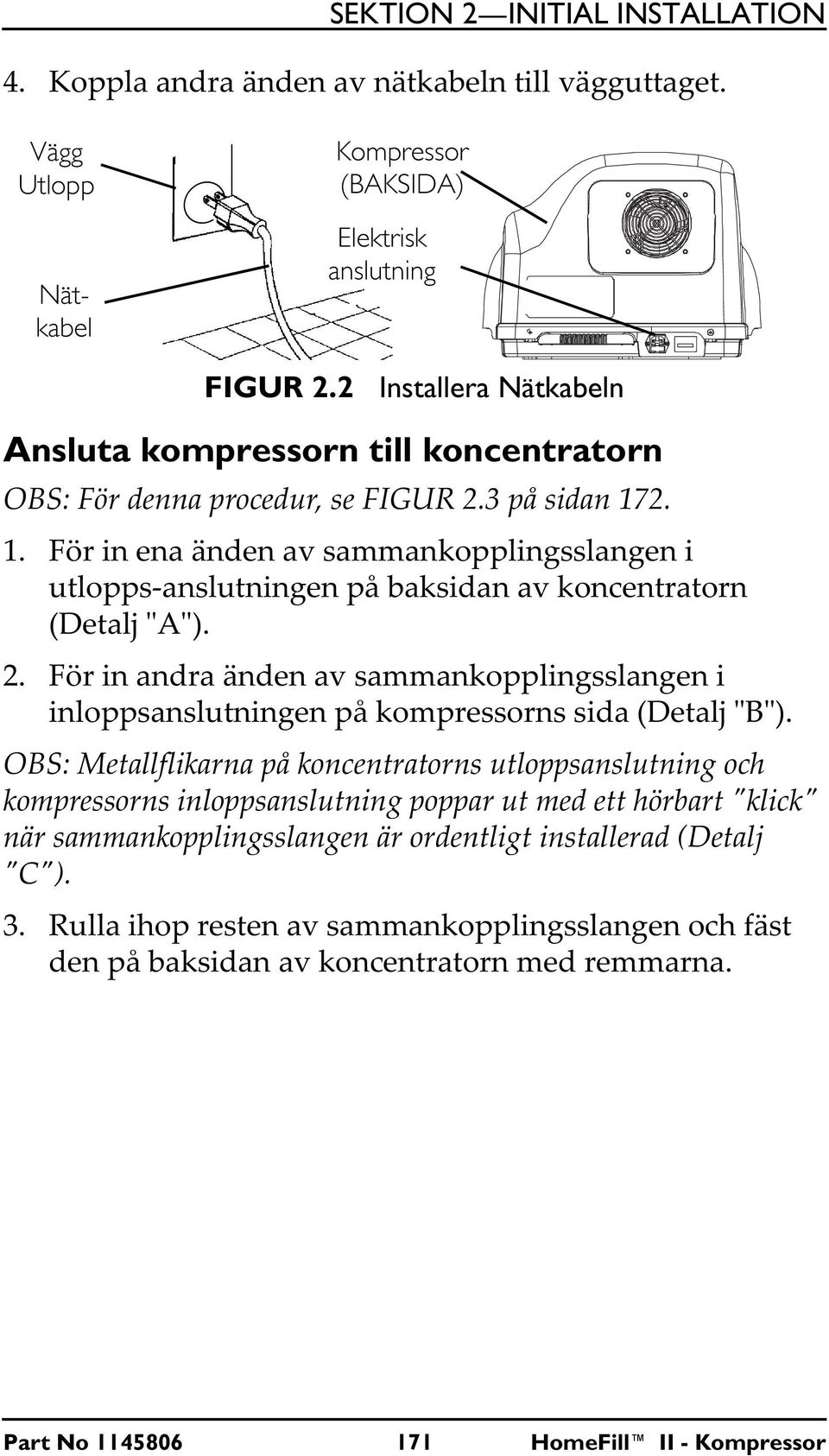2. 1. För in ena änden av sammankopplingsslangen i utlopps-anslutningen på baksidan av koncentratorn (Detalj A ). 2.