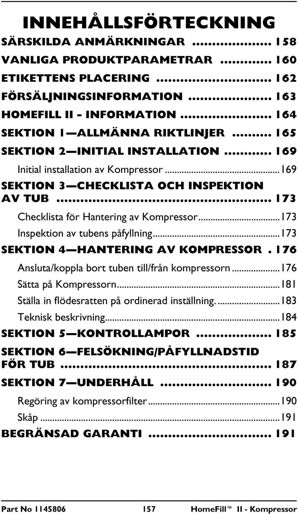 .. 173 Checklista för Hantering av Kompressor...173 Inspektion av tubens påfyllning...173 SEKTION 4 HANTERING AV KOMPRESSOR. 176 Ansluta/koppla bort tuben till/från kompressorn.