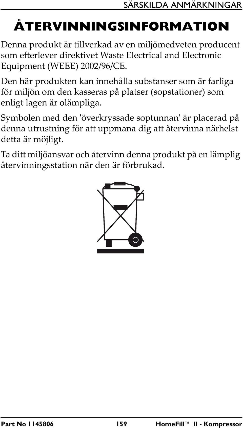 Den här produkten kan innehålla substanser som är farliga för miljön om den kasseras på platser (sopstationer) som enligt lagen är olämpliga.