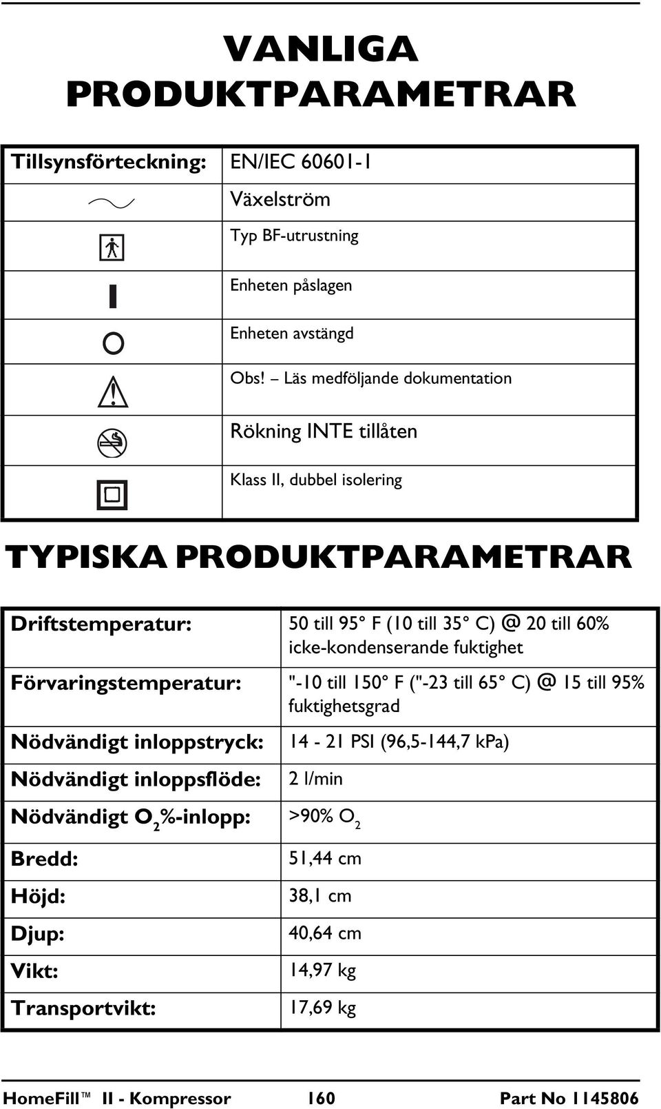 60% icke-kondenserande fuktighet Förvaringstemperatur: "-10 till 150 F ("-23 till 65 C) @ 15 till 95% fuktighetsgrad Nödvändigt inloppstryck: Nödvändigt