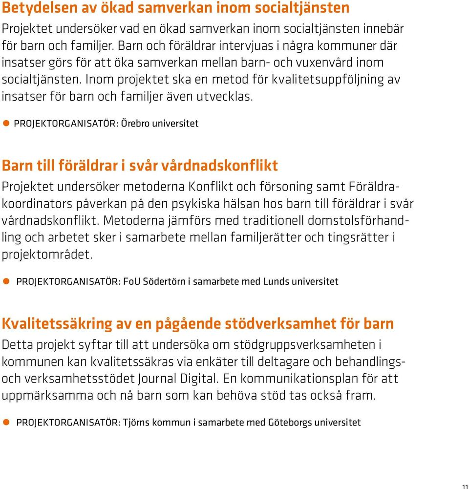 Inom projektet ska en metod för kvalitetsuppföljning av insatser för barn och familjer även utvecklas.