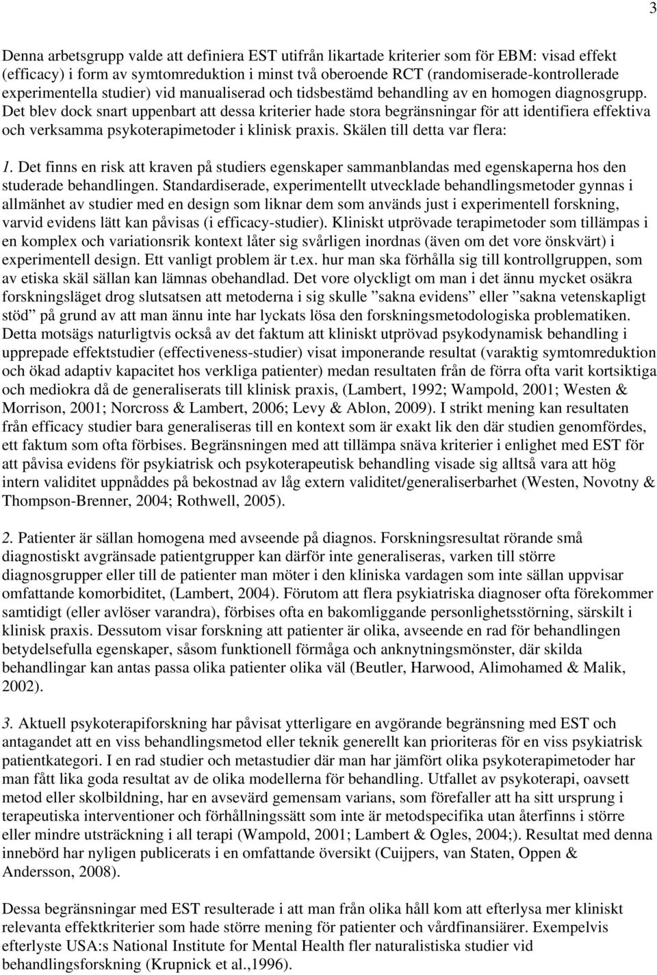 Det blev dock snart uppenbart att dessa kriterier hade stora begränsningar för att identifiera effektiva och verksamma psykoterapimetoder i klinisk praxis. Skälen till detta var flera: 1.