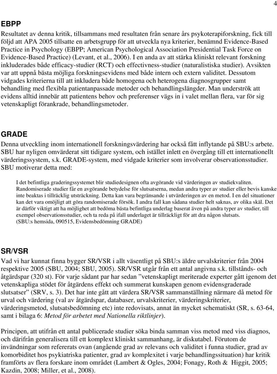 I en anda av att stärka kliniskt relevant forskning inkluderades både efficacy-studier (RCT) och effectivness-studier (naturalistiska studier).