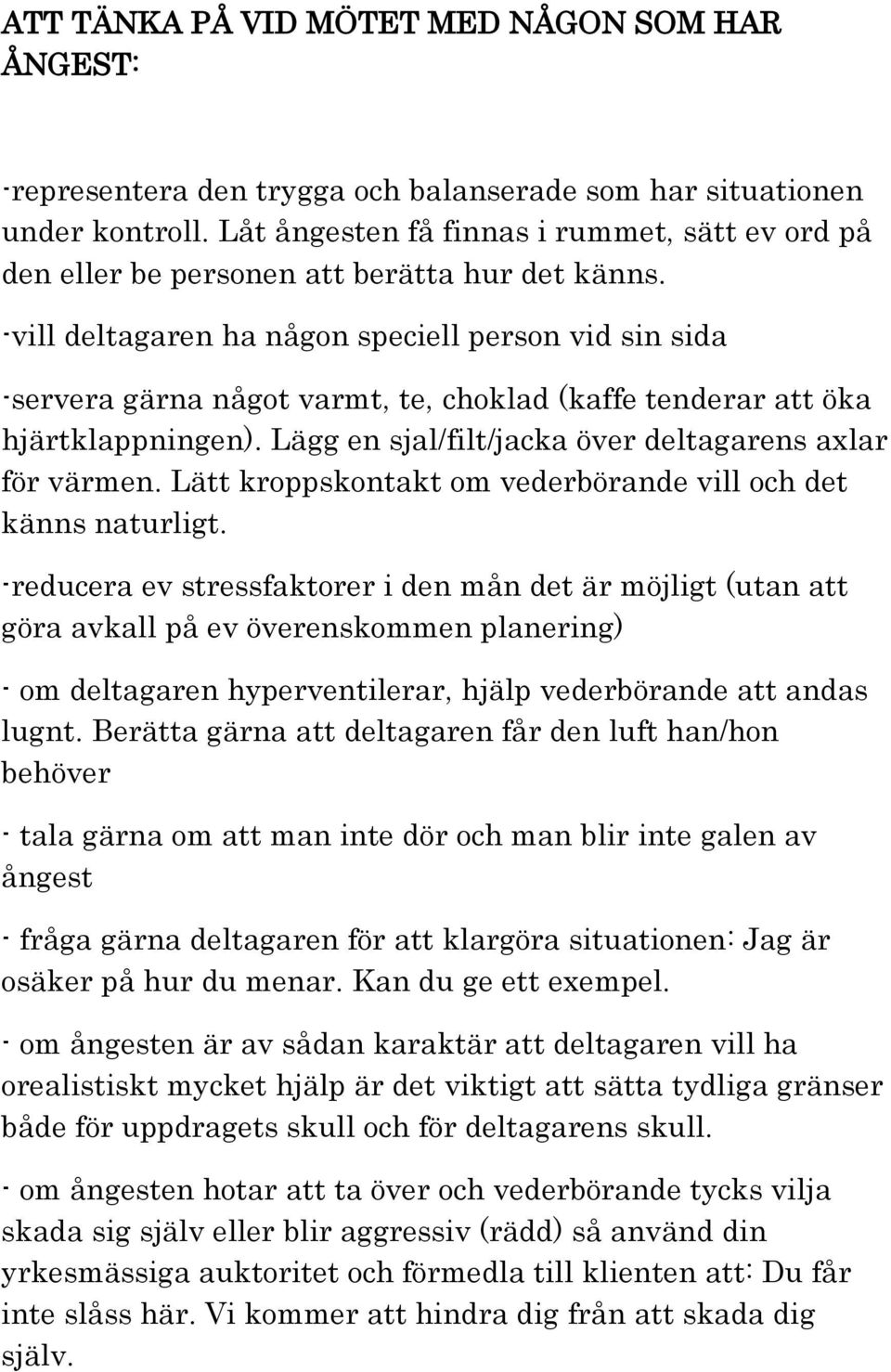 -vill deltagaren ha någon speciell person vid sin sida -servera gärna något varmt, te, choklad (kaffe tenderar att öka hjärtklappningen). Lägg en sjal/filt/jacka över deltagarens axlar för värmen.